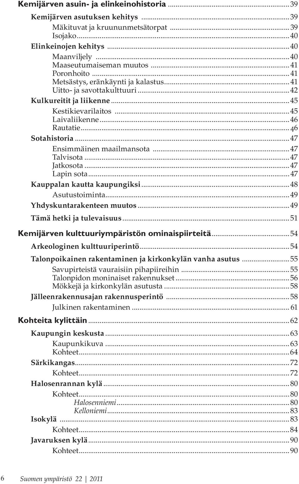 ..47 Ensimmäinen maailmansota...47 Talvisota...47 Jatkosota...47 Lapin sota...47 Kauppalan kautta kaupungiksi...48 Asutustoiminta...49 Yhdyskuntarakenteen muutos...49 Tämä hetki ja tulevaisuus.