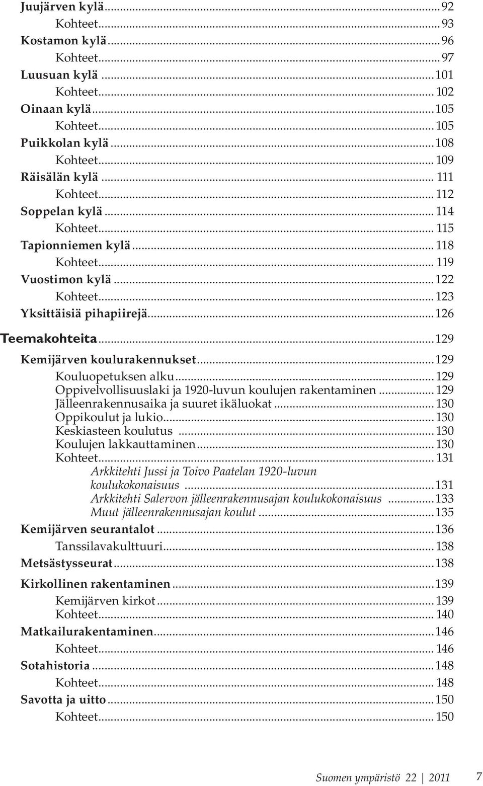 ..129 Kouluopetuksen alku... 129 Oppivelvollisuuslaki ja 1920-luvun koulujen rakentaminen... 129 Jälleenrakennusaika ja suuret ikäluokat... 130 Oppikoulut ja lukio... 130 Keskiasteen koulutus.