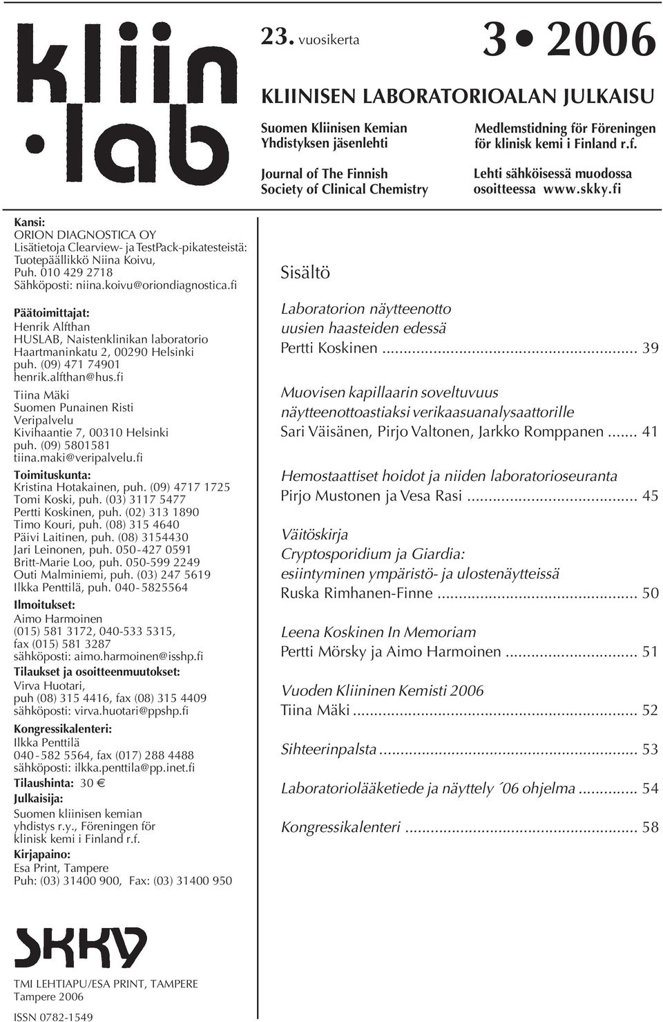 010 429 2718 Sähköposti: niina.koivu@oriondiagnostica.fi Päätoimittajat: Henrik Alfthan HUSLAB, Naistenklinikan laboratorio Haartmaninkatu 2, 00290 Helsinki puh. (09) 471 74901 henrik.alfthan@hus.