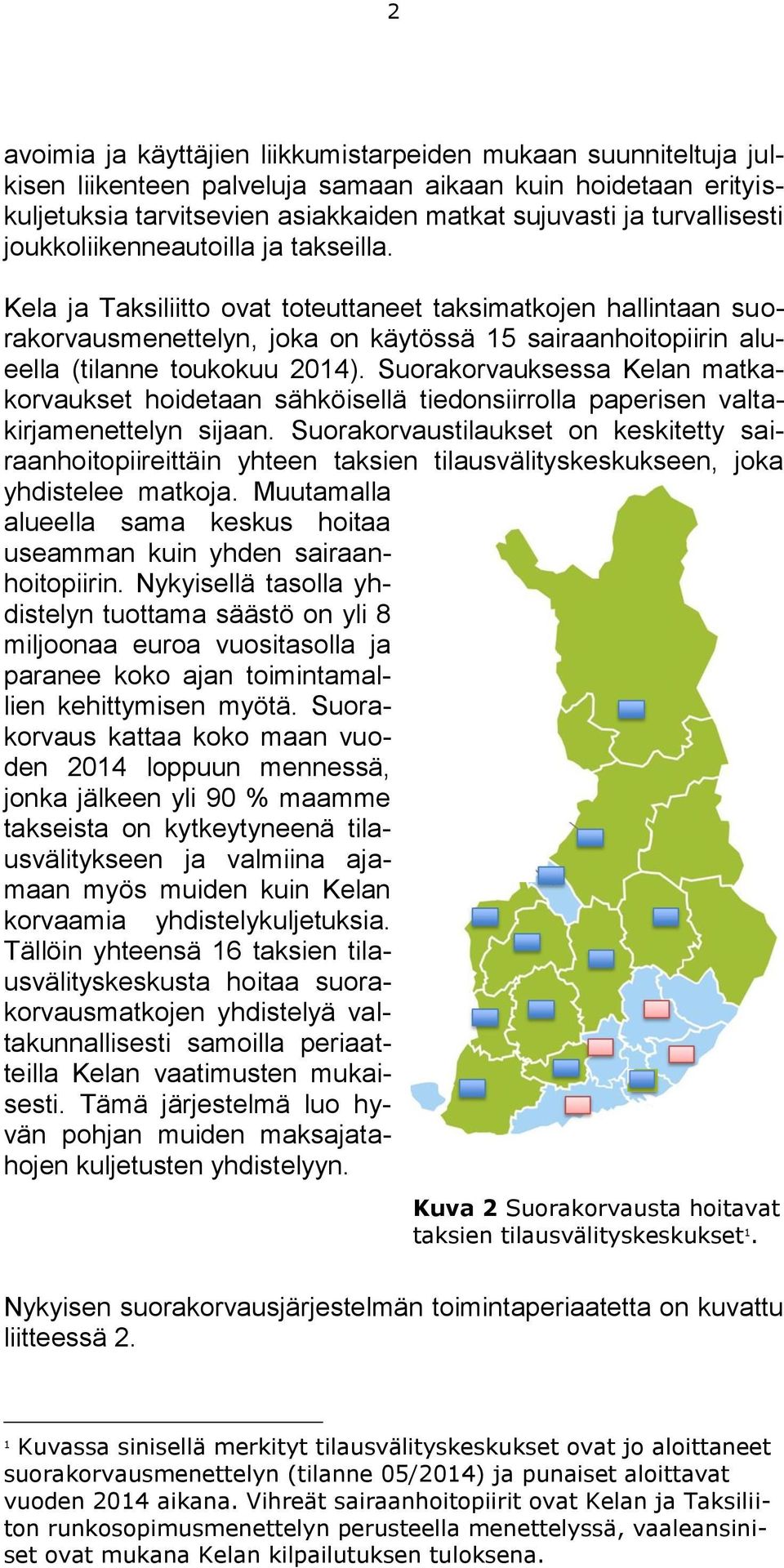 Kela ja Taksiliitto ovat toteuttaneet taksimatkojen hallintaan suorakorvausmenettelyn, joka on käytössä 15 sairaanhoitopiirin alueella (tilanne toukokuu 2014).