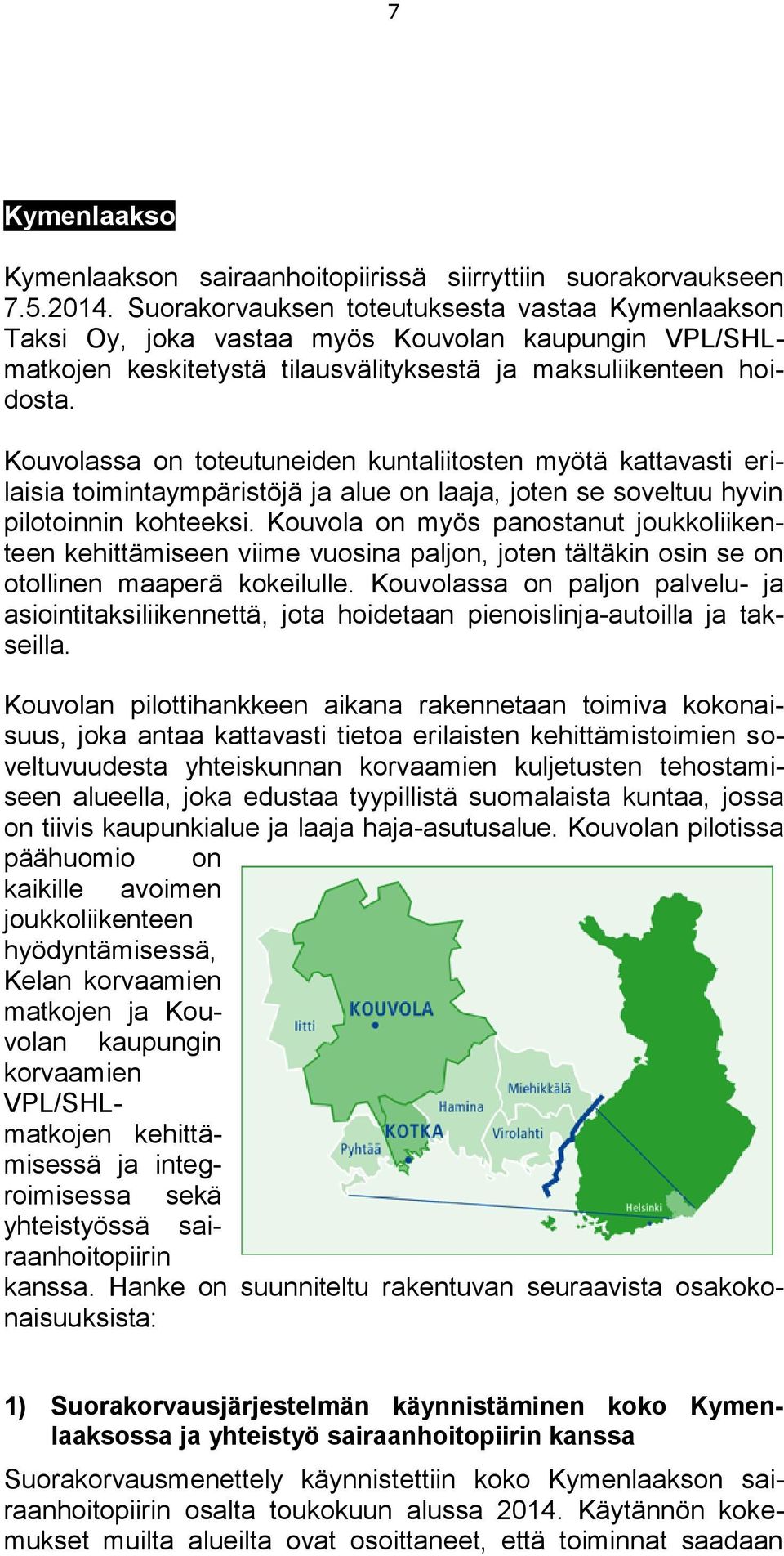 Kouvolassa on toteutuneiden kuntaliitosten myötä kattavasti erilaisia toimintaympäristöjä ja alue on laaja, joten se soveltuu hyvin pilotoinnin kohteeksi.