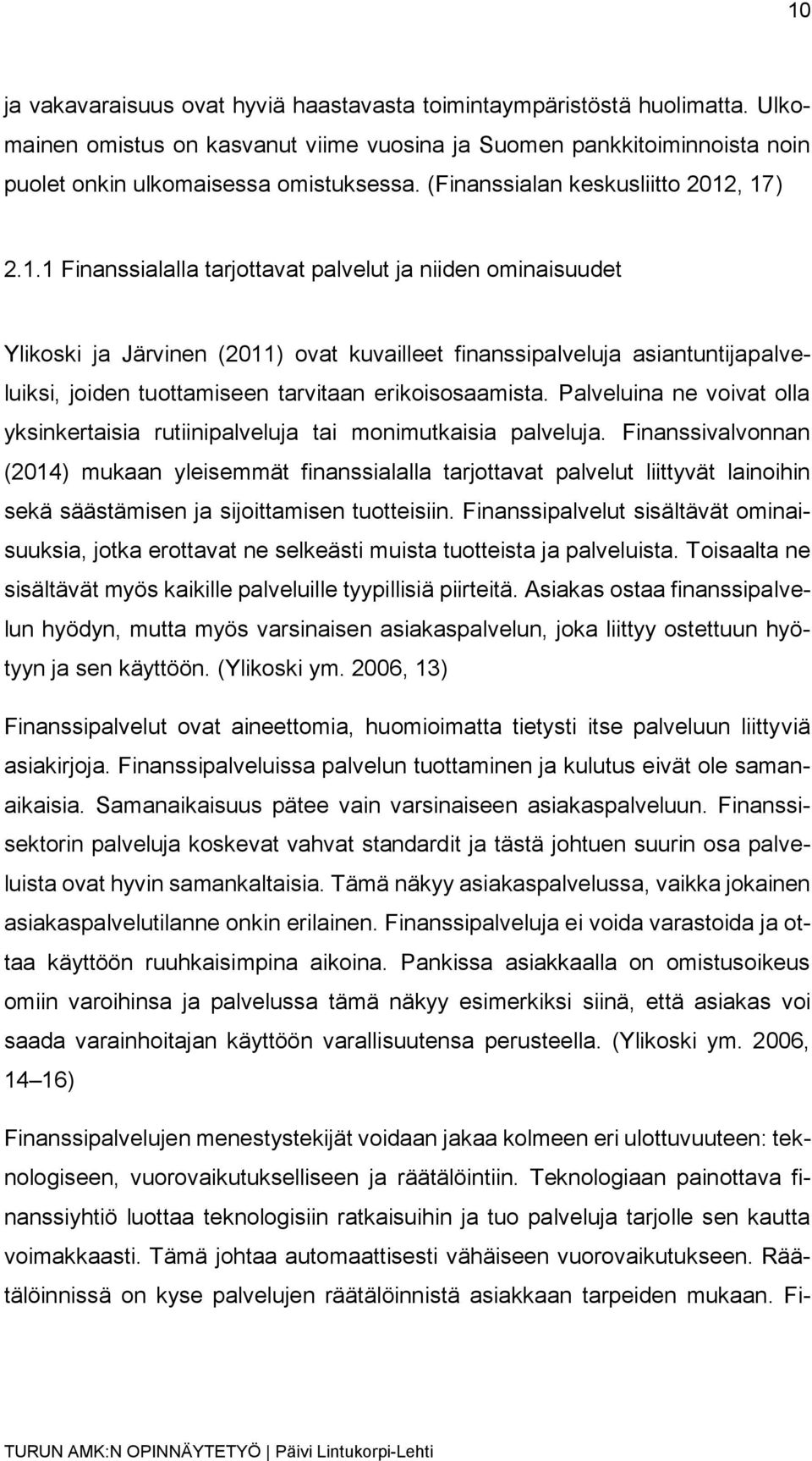 , 17) 2.1.1 Finanssialalla tarjottavat palvelut ja niiden ominaisuudet Ylikoski ja Järvinen (2011) ovat kuvailleet finanssipalveluja asiantuntijapalveluiksi, joiden tuottamiseen tarvitaan erikoisosaamista.