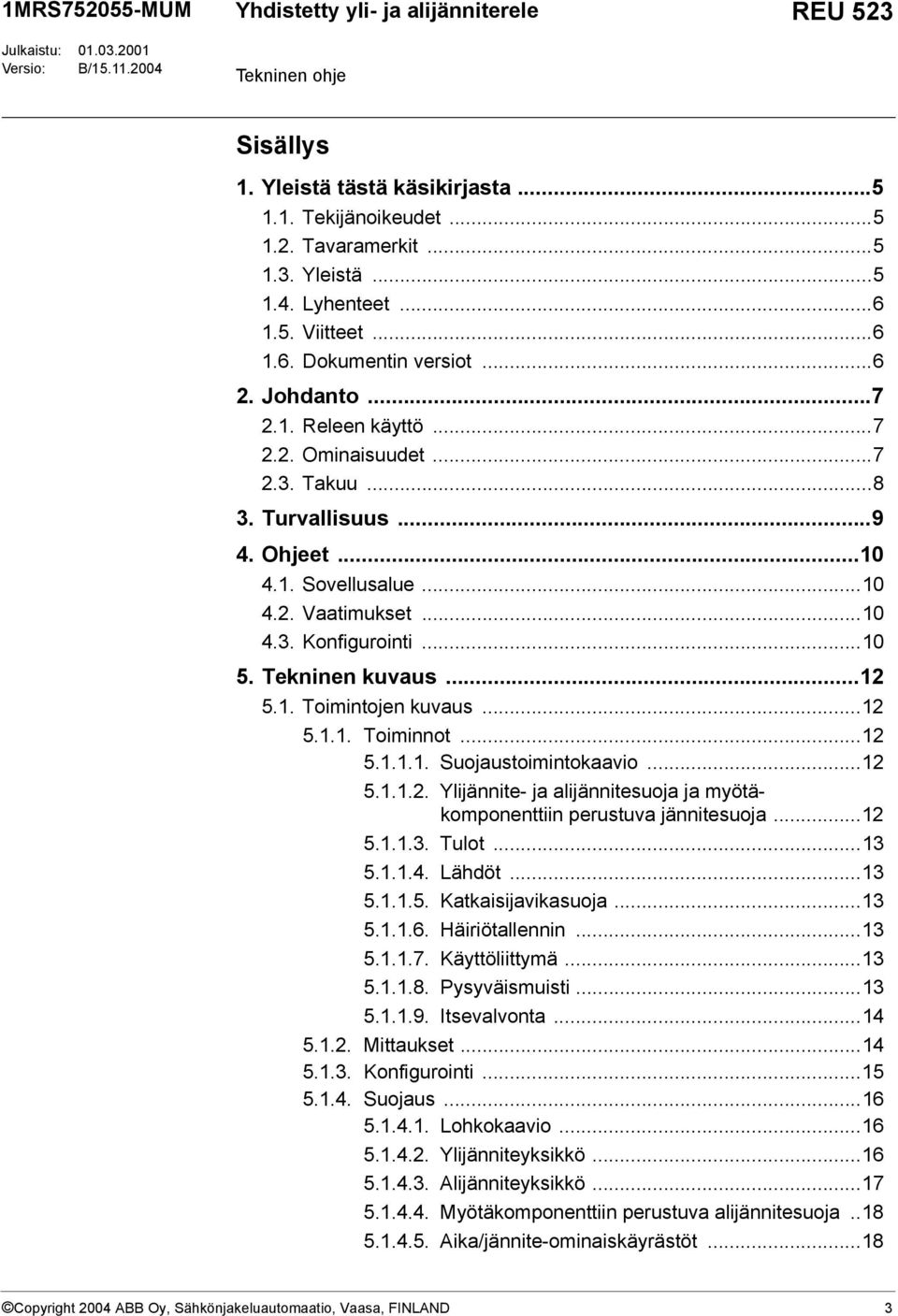 ..10 4.3. Konfigurointi...10 5. Tekninen kuvaus...12 5.1. Toimintojen kuvaus...12 5.1.1. Toiminnot...12 5.1.1.1. Suojaustoimintokaavio...12 5.1.1.2. Ylijännite- ja alijännitesuoja ja myötäkomponenttiin perustuva jännitesuoja.