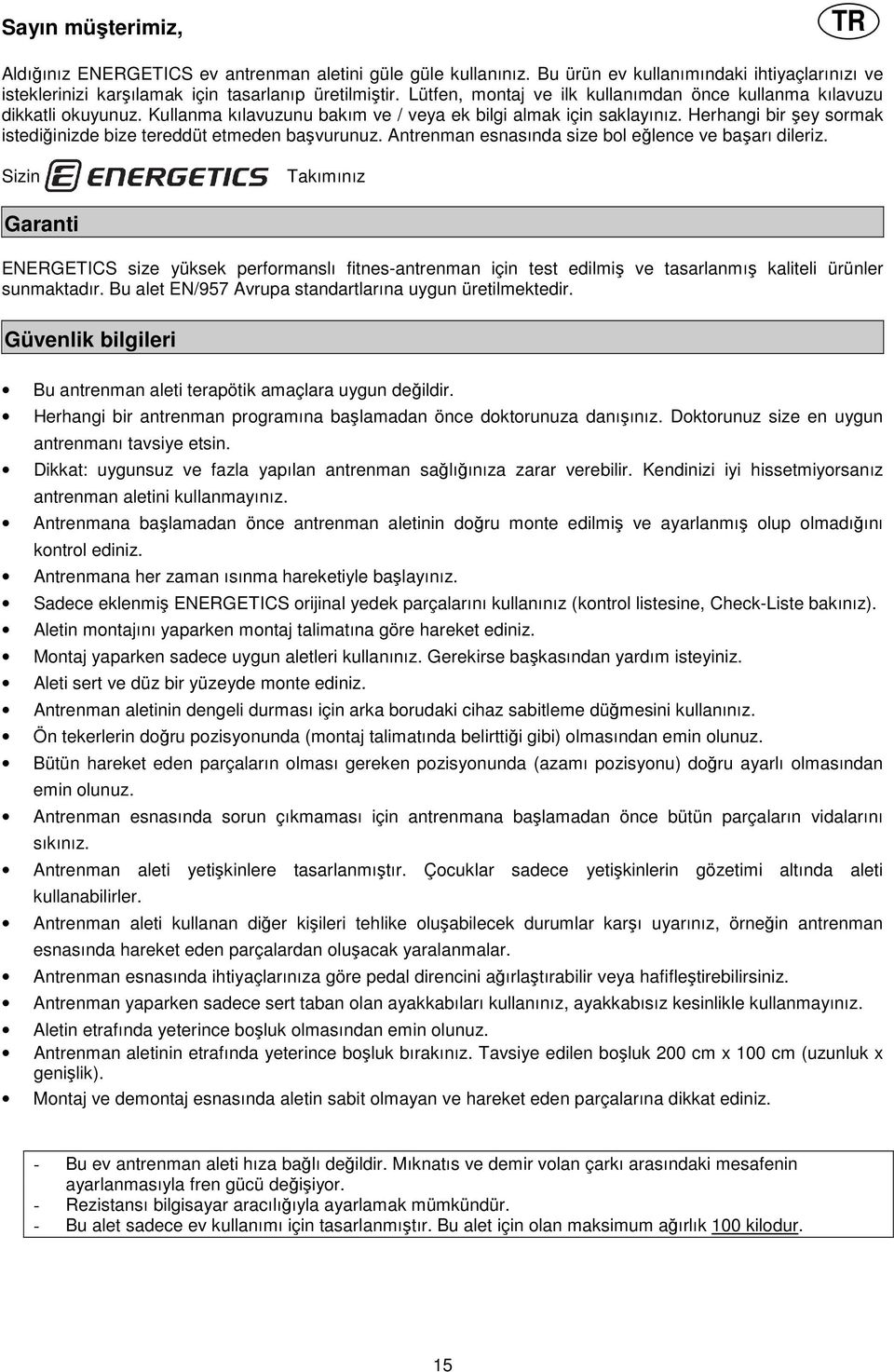 Herhangi bir şey sormak istediğinizde bize tereddüt etmeden başvurunuz. Antrenman esnasında size bol eğlence ve başarı dileriz.