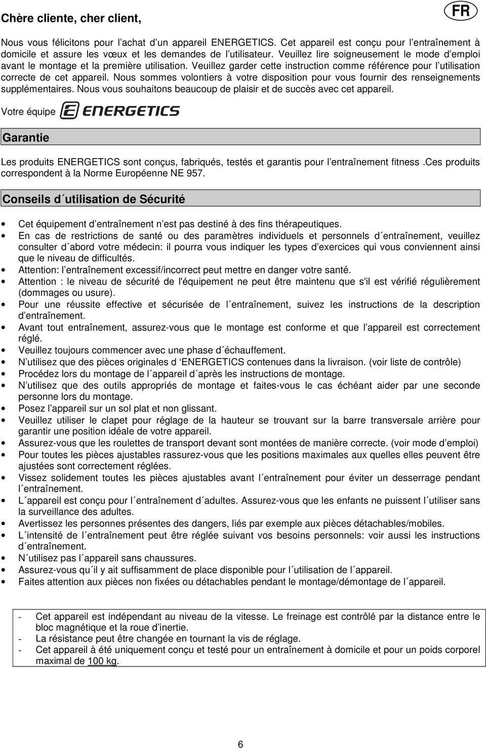 Nous sommes volontiers à votre disposition pour vous fournir des renseignements supplémentaires. Nous vous souhaitons beaucoup de plaisir et de succès avec cet appareil.