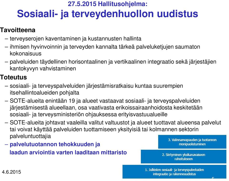 kuntaa suurempien itsehallintoalueiden pohjalta SOTE-alueita enintään 19 ja alueet vastaavat sosiaali- ja terveyspalveluiden järjestämisestä alueellaan, osa vaativasta erikoissairaanhoidosta