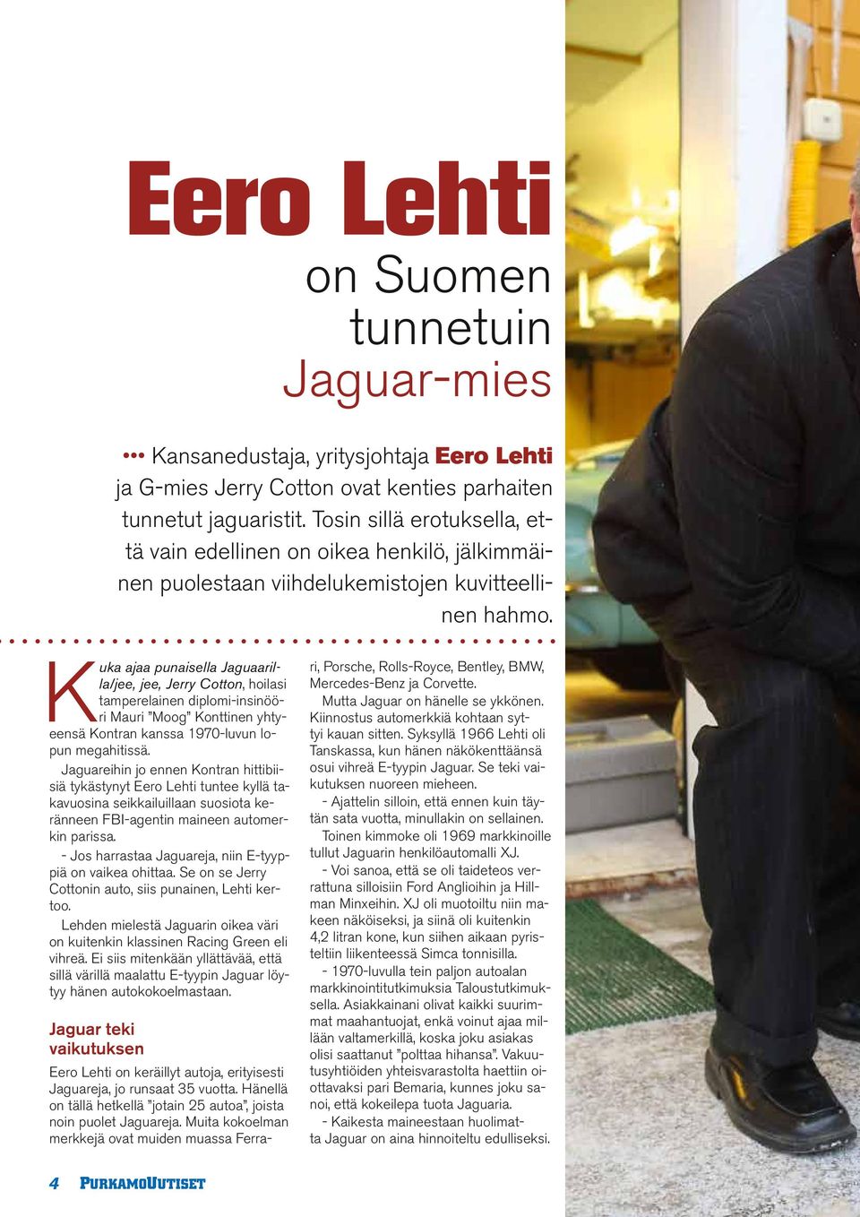 Kuka ajaa punaisella Jaguaarilla/jee, jee, Jerry Cotton, hoilasi tamperelainen diplomi-insinööri Mauri Moog Konttinen yhtyeensä Kontran kanssa 1970-luvun lopun megahitissä.