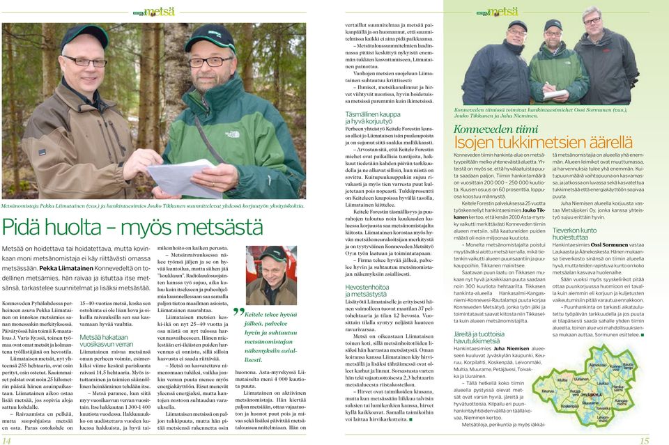 Pekka Liimatainen Konnevedeltä on todellinen metsämies, hän raivaa ja istuttaa itse metsänsä, tarkastelee suunnitelmat ja lisäksi metsästää.