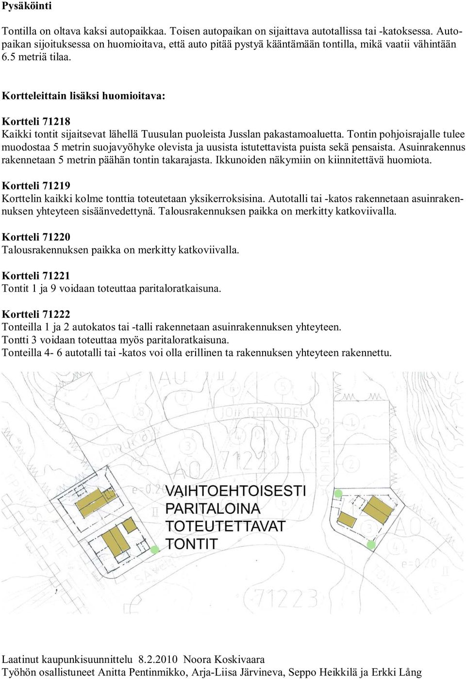 Kortteleittain lisäksi huomioitava: Kortteli 71218 Kaikki tontit sijaitsevat lähellä Tuusulan puoleista Jusslan pakastamoaluetta.