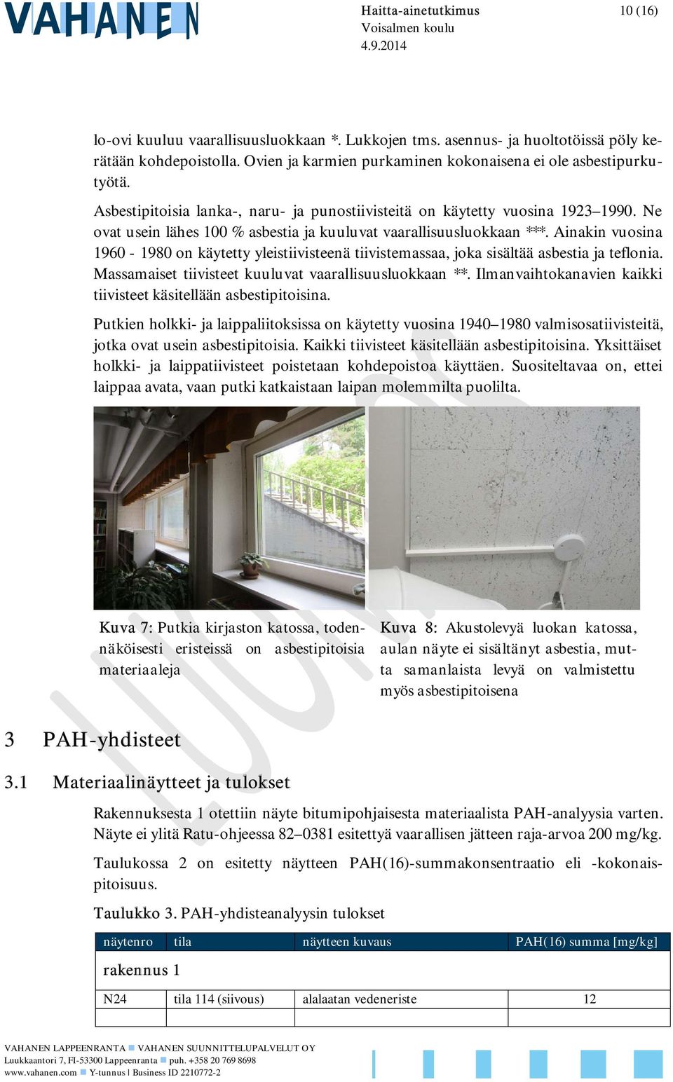 Ne ovat usein lähes 100 % asbestia ja kuuluvat vaarallisuusluokkaan ***. Ainakin vuosina 1960-1980 on käytetty yleistiivisteenä tiivistemassaa, joka sisältää asbestia ja teflonia.