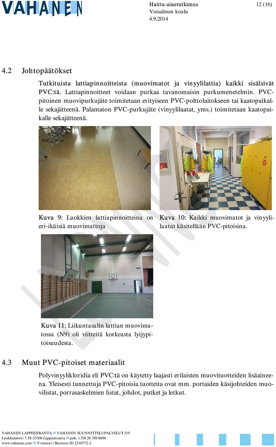Palamaton PVC-purkujäte (vinyylilaatat, yms.) toimitetaan kaatopaikalle sekajätteenä.