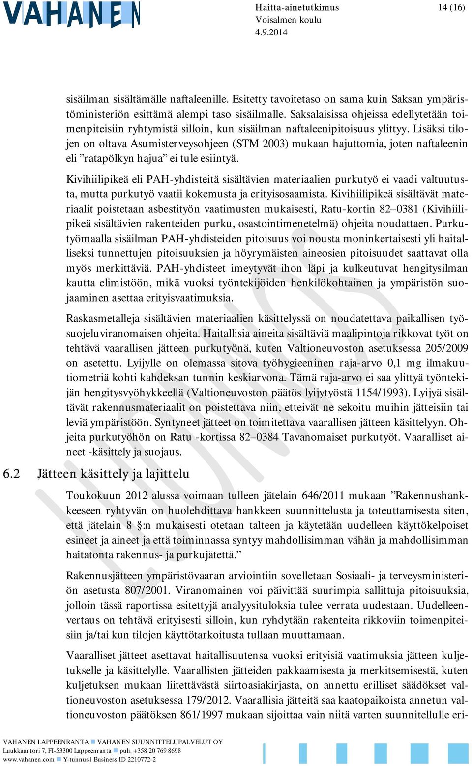 Lisäksi tilojen on oltava Asumisterveysohjeen (STM 2003) mukaan hajuttomia, joten naftaleenin eli ratapölkyn hajua ei tule esiintyä.