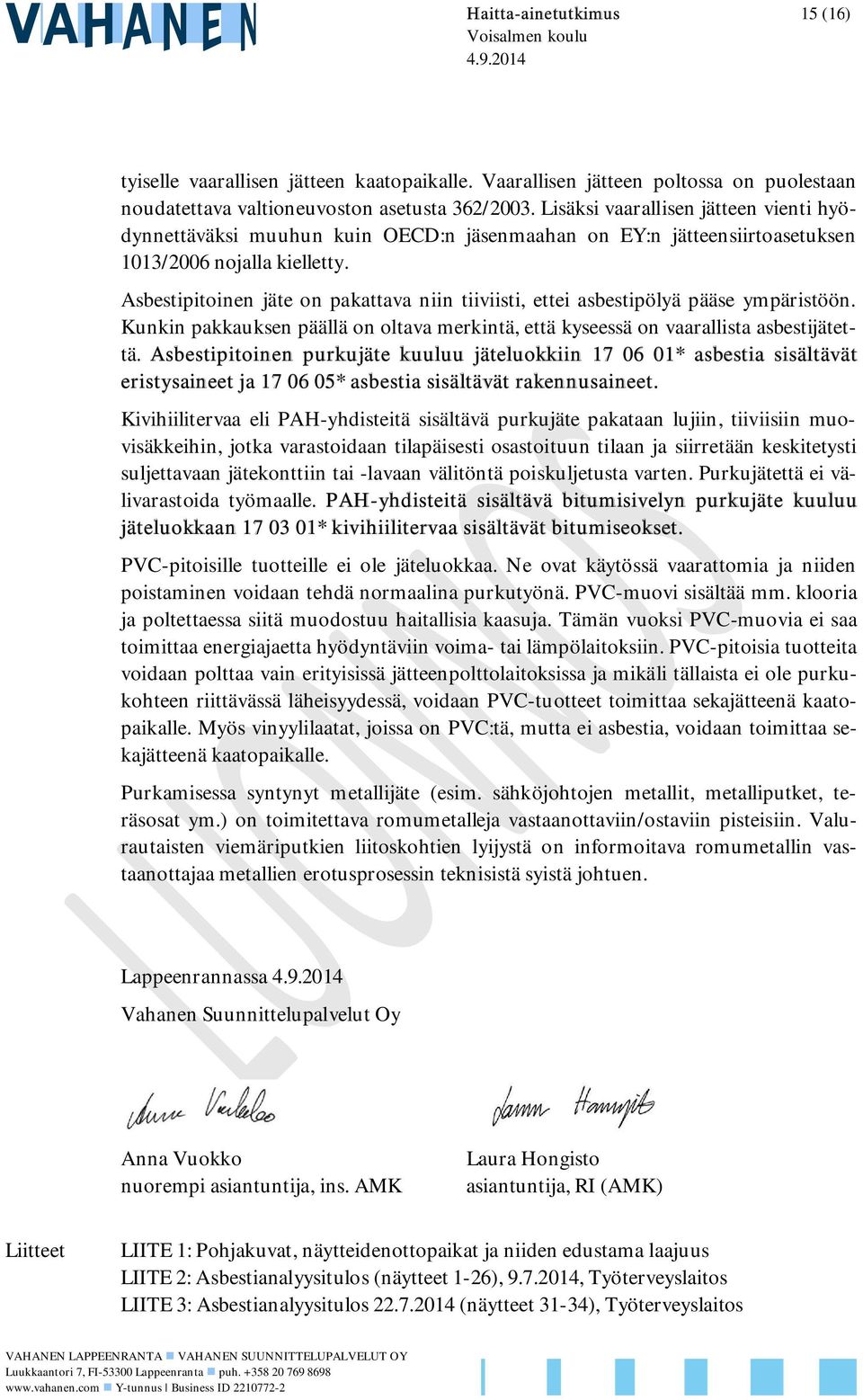 Asbestipitoinen jäte on pakattava niin tiiviisti, ettei asbestipölyä pääse ympäristöön. Kunkin pakkauksen päällä on oltava merkintä, että kyseessä on vaarallista asbestijätettä.