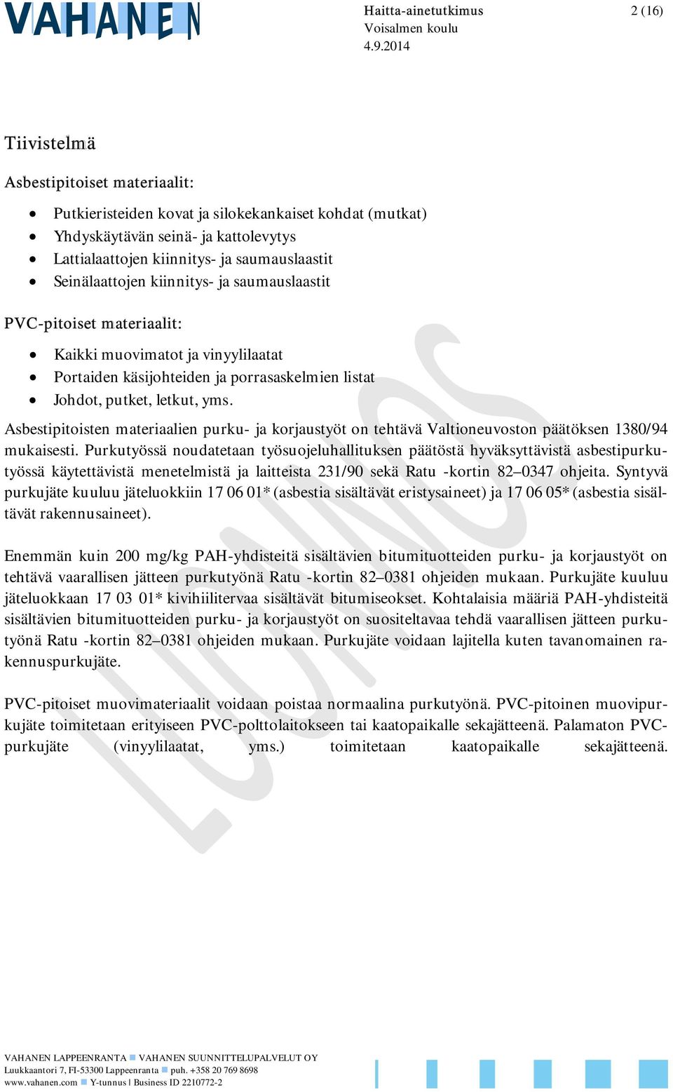 kiinnitys- ja saumauslaastit PVC-pitoiset materiaalit: Kaikki muovimatot ja vinyylilaatat Portaiden käsijohteiden ja porrasaskelmien listat Johdot, putket, letkut, yms.