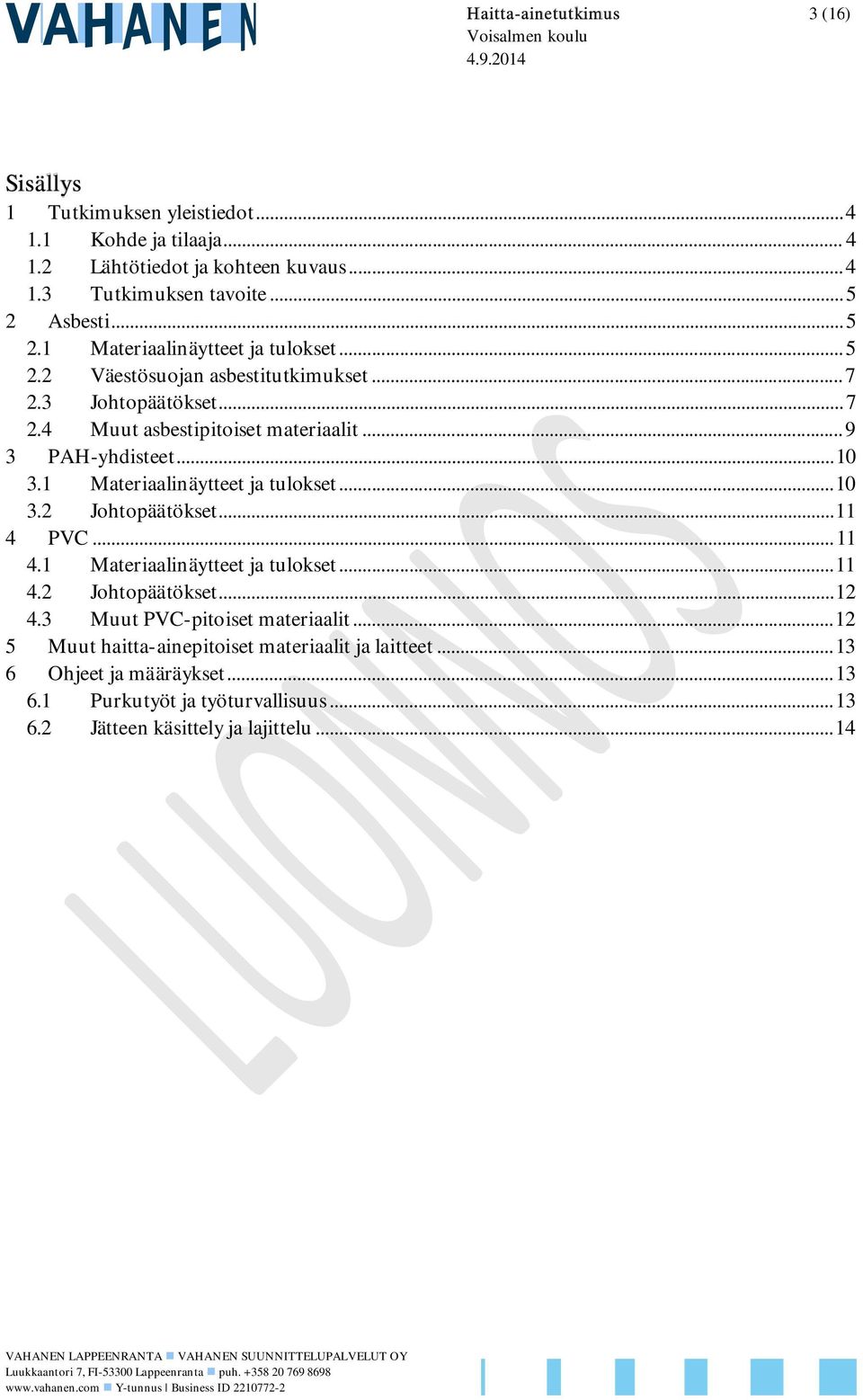 1 Materiaalinäytteet ja tulokset... 10 3.2 Johtopäätökset... 11 4 PVC... 11 4.1 Materiaalinäytteet ja tulokset... 11 4.2 Johtopäätökset... 12 4.3 Muut PVC-pitoiset materiaalit.