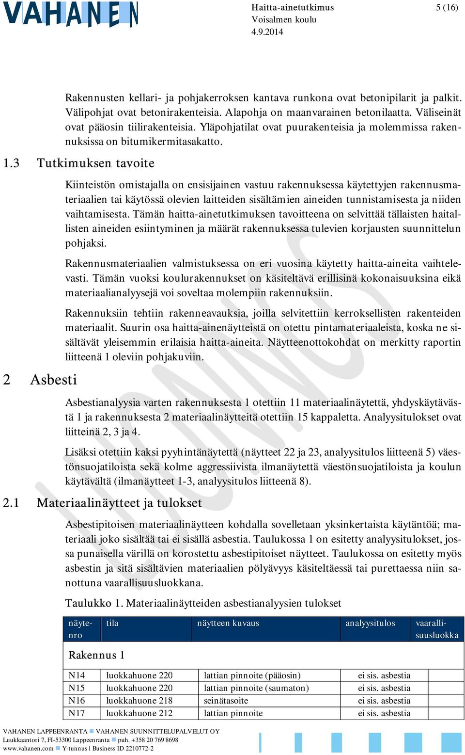 3 Tutkimuksen tavoite 2 Asbesti Kiinteistön omistajalla on ensisijainen vastuu rakennuksessa käytettyjen rakennusmateriaalien tai käytössä olevien laitteiden sisältämien aineiden tunnistamisesta ja