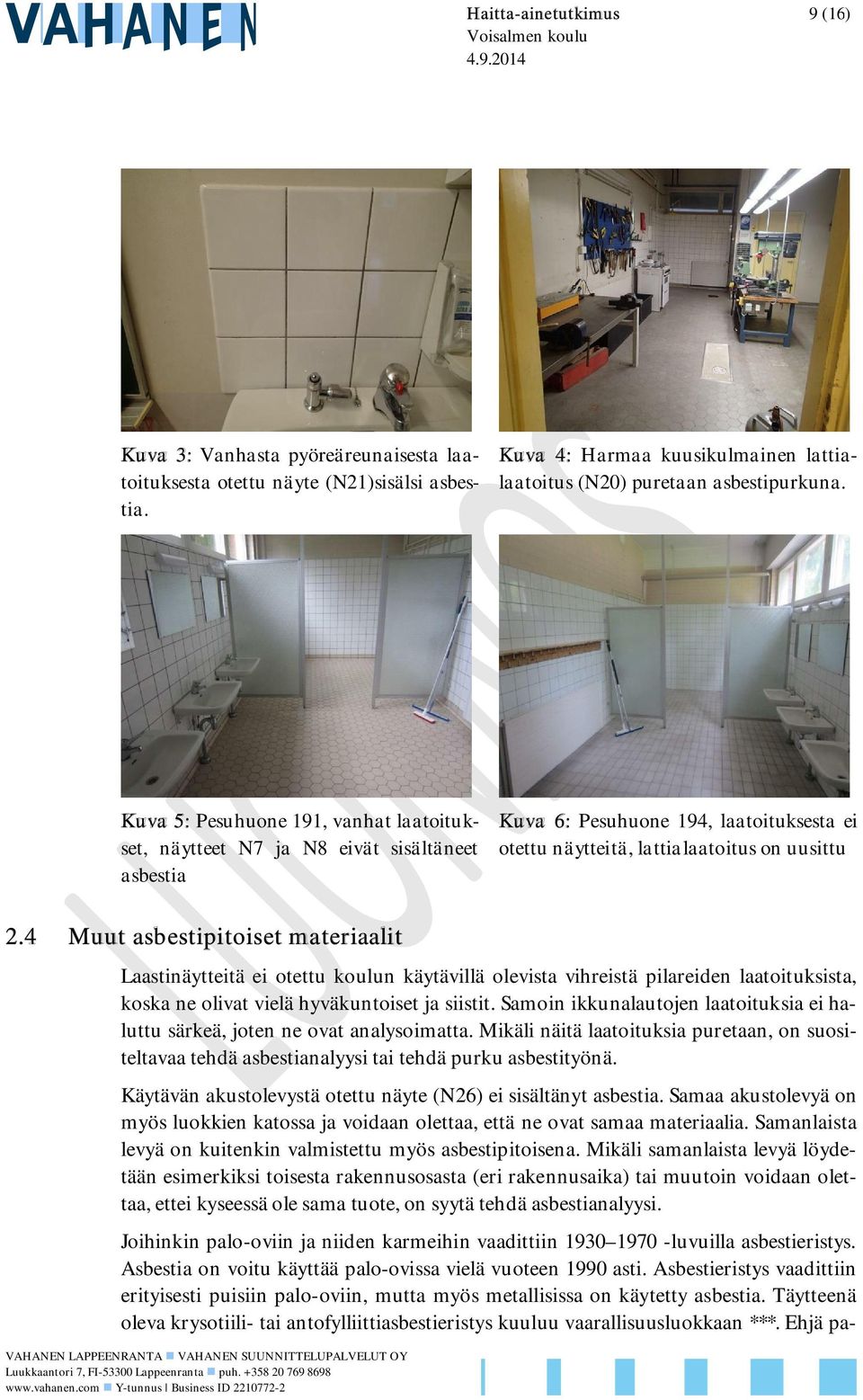 4 Muut asbestipitoiset materiaalit Laastinäytteitä ei otettu koulun käytävillä olevista vihreistä pilareiden laatoituksista, koska ne olivat vielä hyväkuntoiset ja siistit.