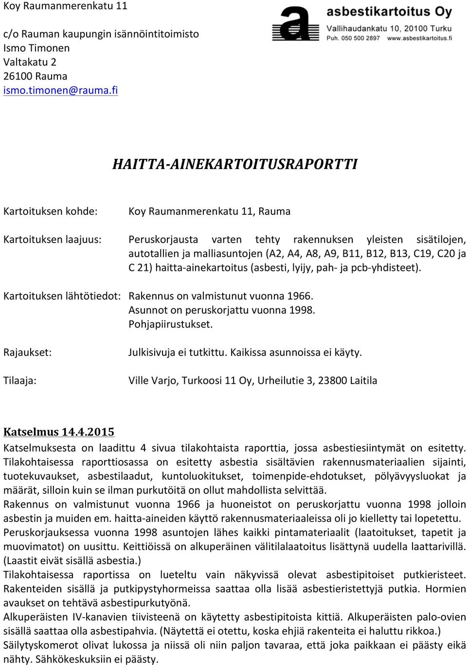 (A2, A4, A8, A9, B11, B12, B13, C19, C20 ja C 21) haitta- ainekartoitus (asbesti, lyijy, pah- ja pcb- yhdisteet). Kartoituksen lähtötiedot: Rakennus on valmistunut vuonna 1966.