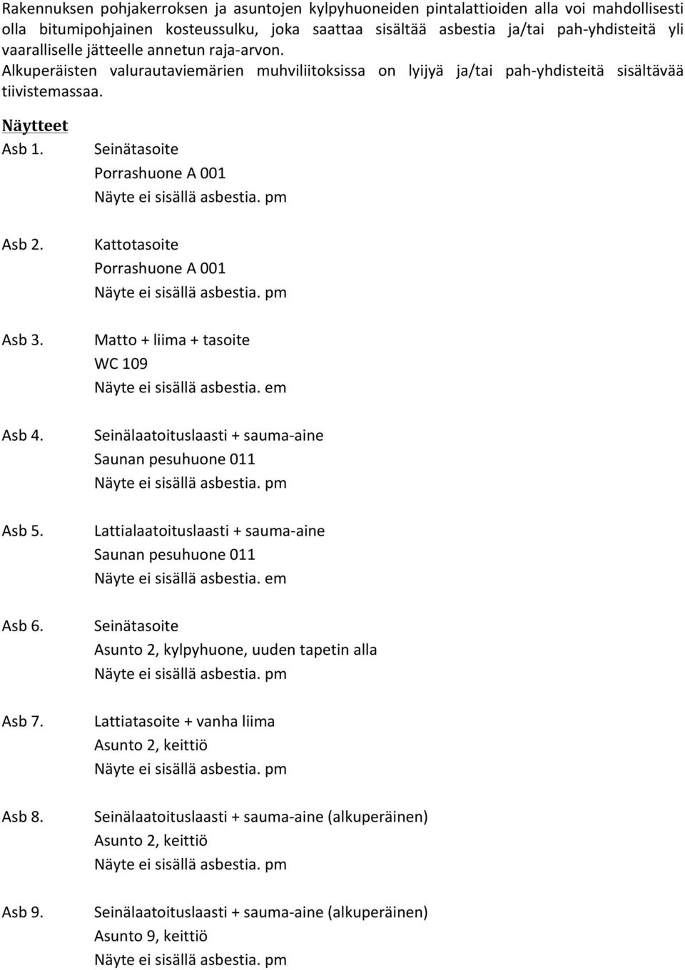 Asb 6. Asb 7. Asb 8. Asb 9. Seinätasoite Porrashuone A 001 Kattotasoite Porrashuone A 001 Matto + liima + tasoite WC 109 Näyte ei sisällä asbestia.