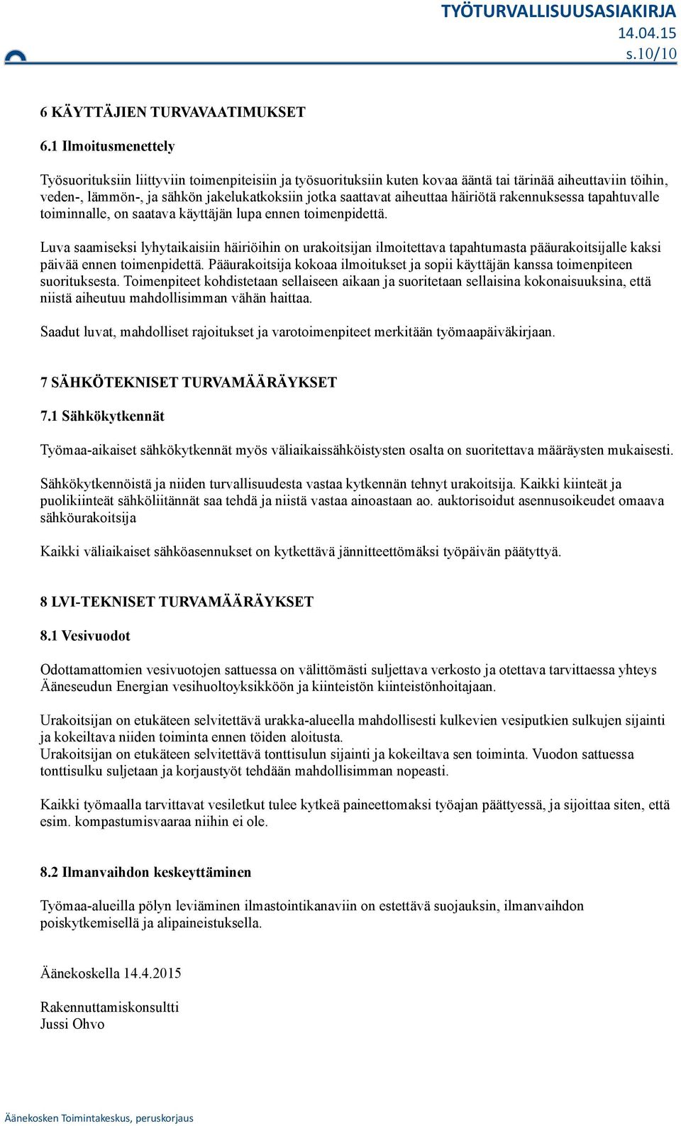 aiheuttaa häiriötä rakennuksessa tapahtuvalle toiminnalle, on saatava käyttäjän lupa ennen toimenpidettä.
