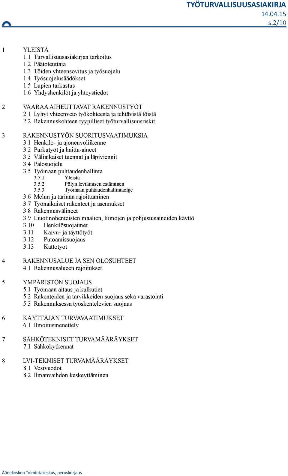 2 Rakennuskohteen tyypilliset työturvallisuusriskit 3 RAKENNUSTYÖN SUORITUSVAATIMUKSIA 3.1 Henkilö- ja ajoneuvoliikenne 3.2 Purkutyöt ja haitta-aineet 3.3 Väliaikaiset tuennat ja läpiviennit 3.