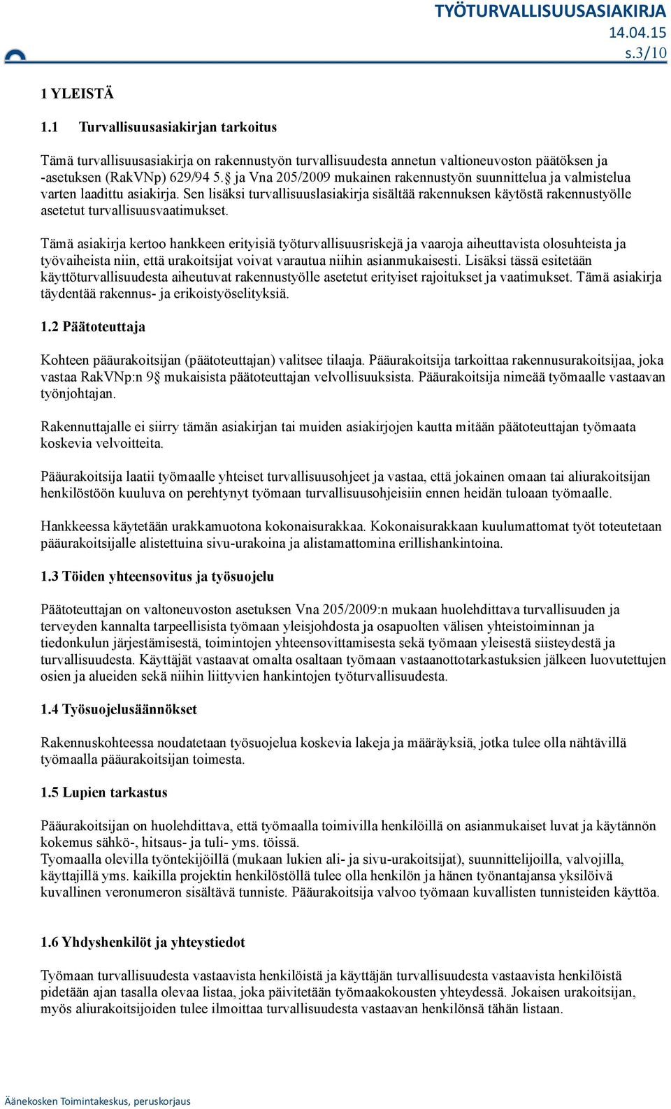 Sen lisäksi turvallisuuslasiakirja sisältää rakennuksen käytöstä rakennustyölle asetetut turvallisuusvaatimukset.