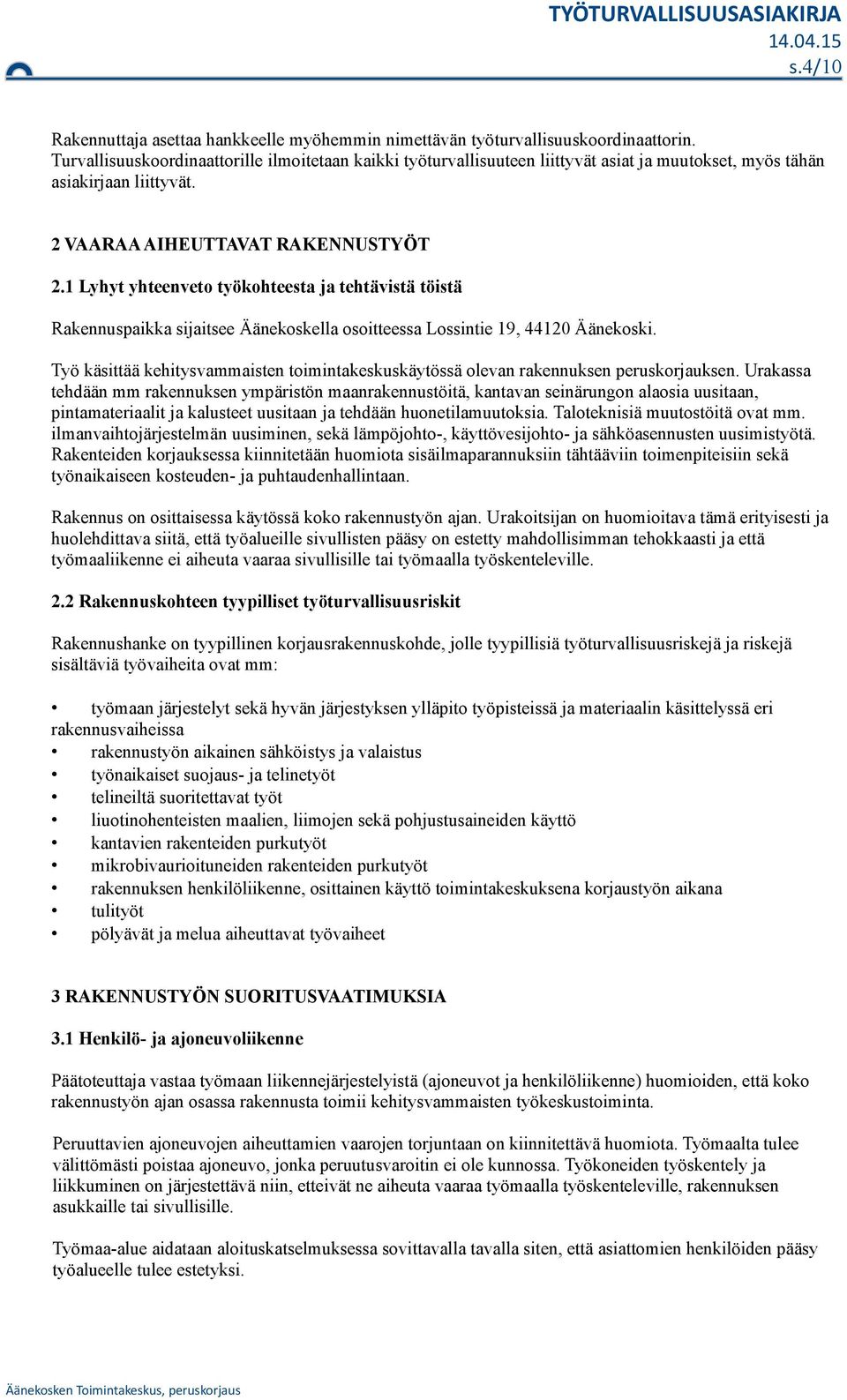 1 Lyhyt yhteenveto työkohteesta ja tehtävistä töistä Rakennuspaikka sijaitsee Äänekoskella osoitteessa Lossintie 19, 44120 Äänekoski.