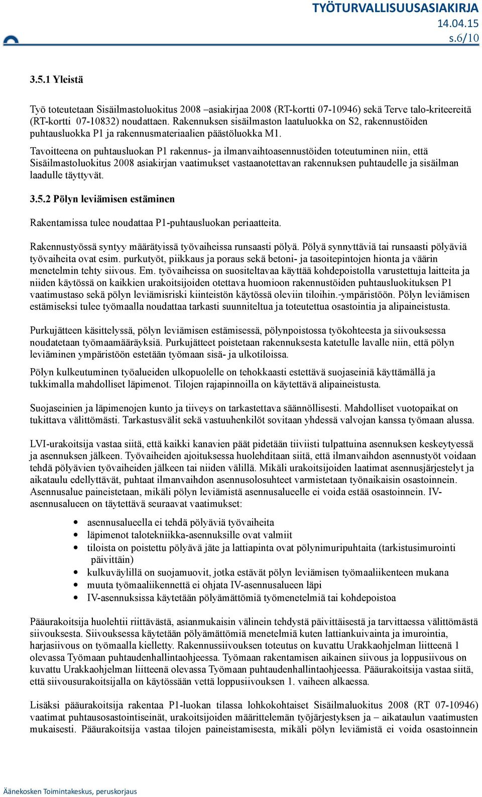 Tavoitteena on puhtausluokan P1 rakennus- ja ilmanvaihtoasennustöiden toteutuminen niin, että Sisäilmastoluokitus 2008 asiakirjan vaatimukset vastaanotettavan rakennuksen puhtaudelle ja sisäilman