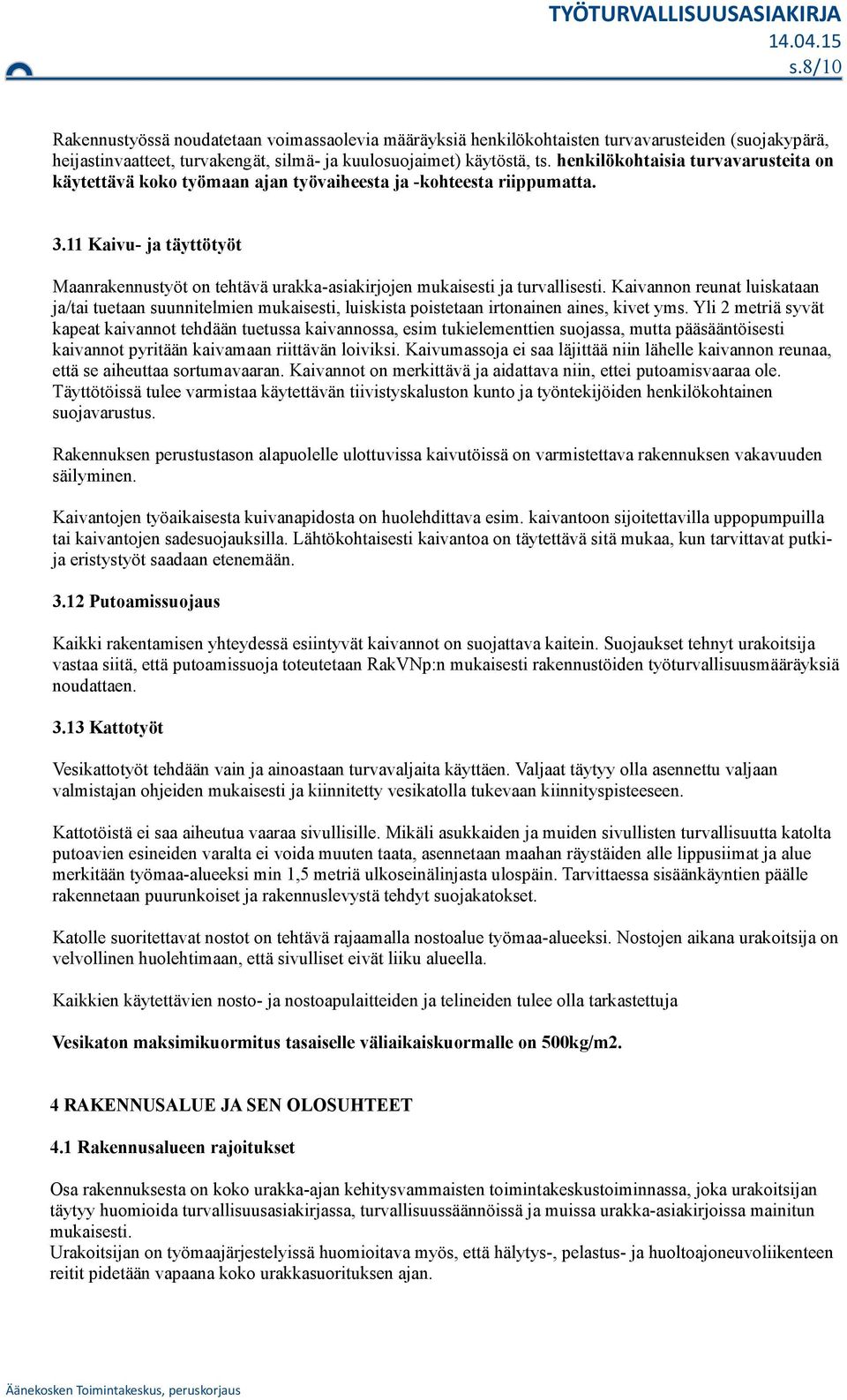 11 Kaivu- ja täyttötyöt Maanrakennustyöt on tehtävä urakka-asiakirjojen mukaisesti ja turvallisesti.