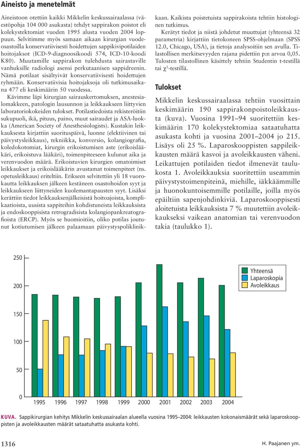 Muutamille sappirakon tulehdusta sairastaville vanhuksille radiologi asensi perkutaanisen sappidreenin. Nämä potilaat sisältyivät konservatiivisesti hoidettujen ryhmään.