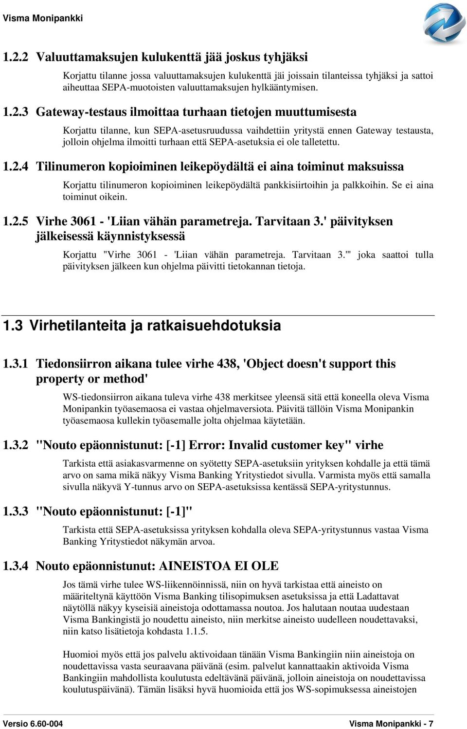 3 Gateway-testaus ilmoittaa turhaan tietojen muuttumisesta Korjattu tilanne, kun SEPA-asetusruudussa vaihdettiin yritystä ennen Gateway testausta, jolloin ohjelma ilmoitti turhaan että SEPA-asetuksia