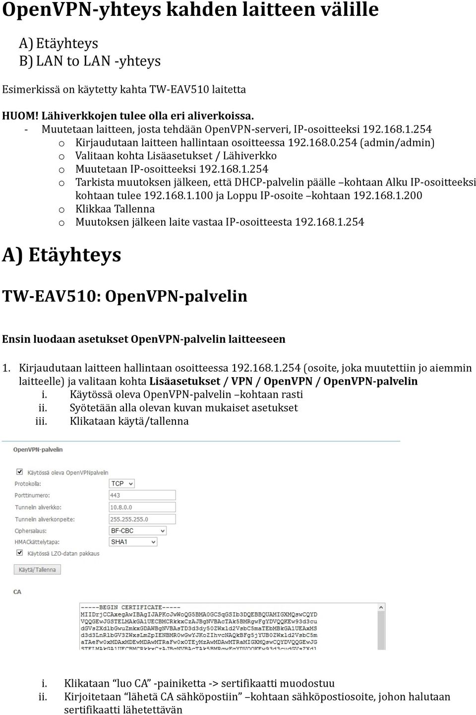 254 (admin/admin) o Valitaan kohta Lisäasetukset / Lähiverkko o Muutetaan IP- osoitteeksi 192.168.1.254 o Tarkista muutoksen jälkeen, että DHCP- palvelin päälle kohtaan Alku IP- osoitteeksi kohtaan tulee 192.