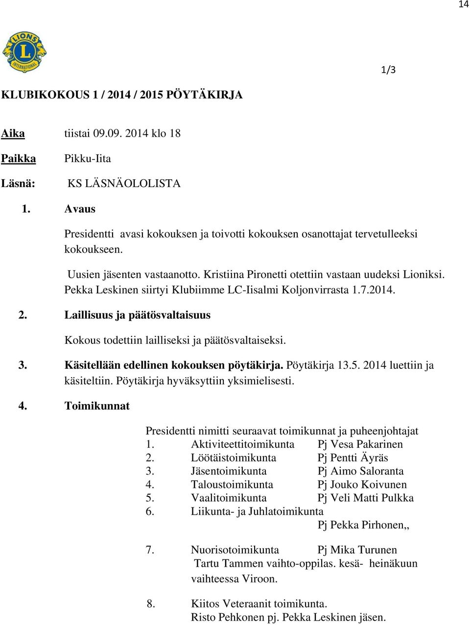 Pekka Leskinen siirtyi Klubiimme LC-Iisalmi Koljonvirrasta 1.7.2014. 2. Laillisuus ja päätösvaltaisuus Kokous todettiin lailliseksi ja päätösvaltaiseksi. 3. Käsitellään edellinen kokouksen pöytäkirja.