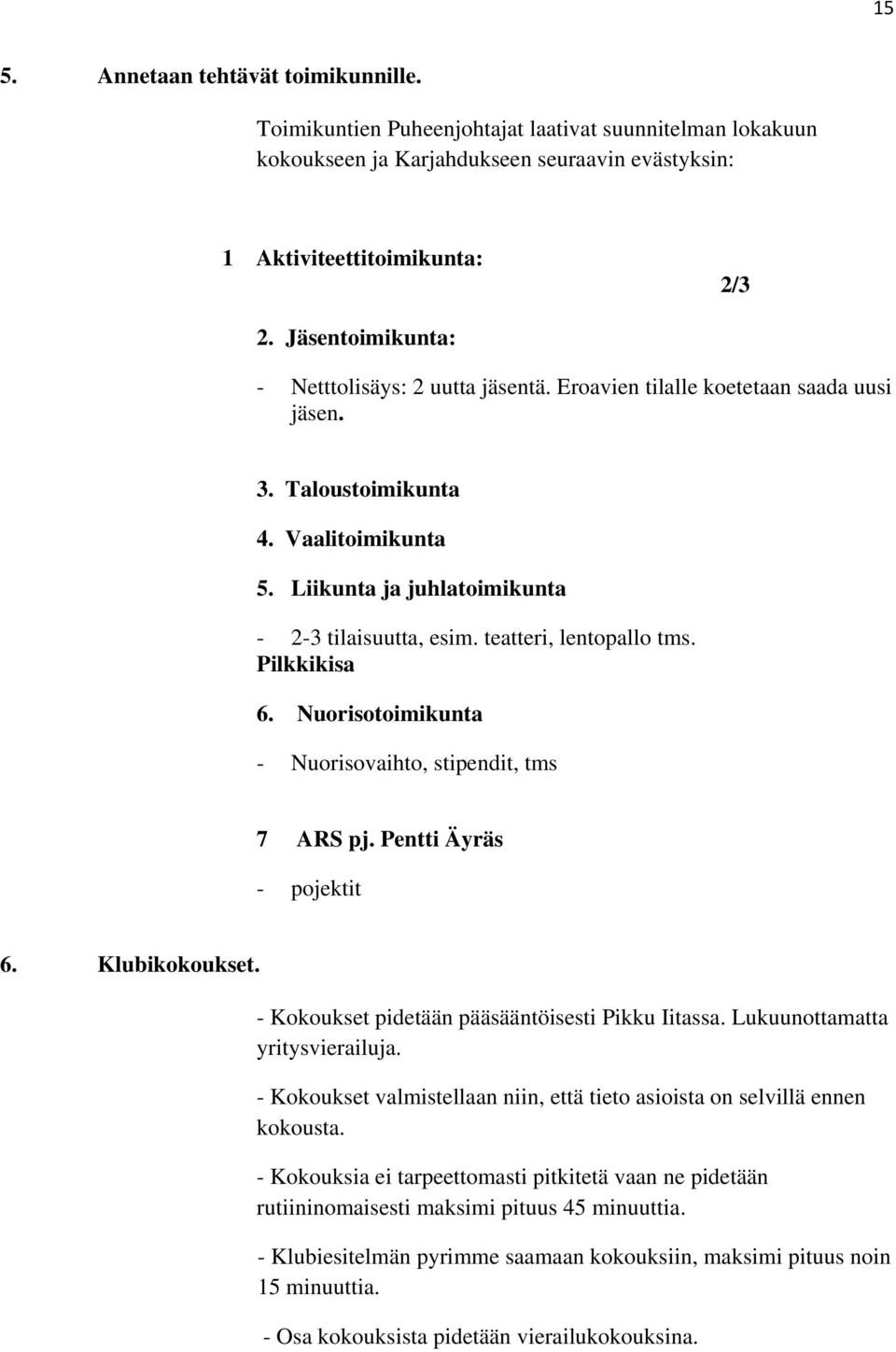 teatteri, lentopallo tms. Pilkkikisa 6. Nuorisotoimikunta - Nuorisovaihto, stipendit, tms 7 ARS pj. Pentti Äyräs - pojektit 6. Klubikokoukset. - Kokoukset pidetään pääsääntöisesti Pikku Iitassa.