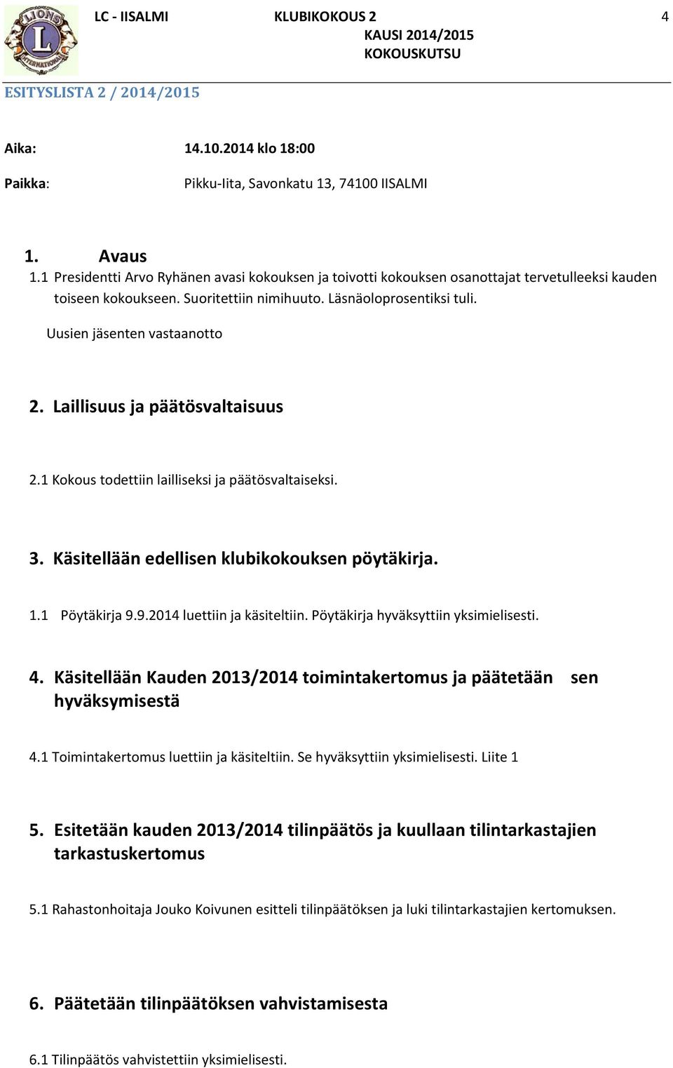 Laillisuus ja päätösvaltaisuus 2.1 Kokous todettiin lailliseksi ja päätösvaltaiseksi. 3. Käsitellään edellisen klubikokouksen pöytäkirja. 1.1 Pöytäkirja 9.9.2014 luettiin ja käsiteltiin.