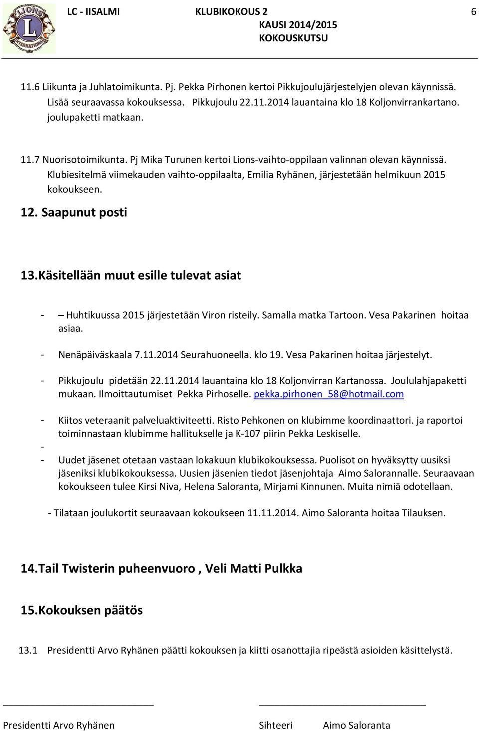 Klubiesitelmä viimekauden vaihto oppilaalta, Emilia Ryhänen, järjestetään helmikuun 2015 kokoukseen. 12. Saapunut posti 13.