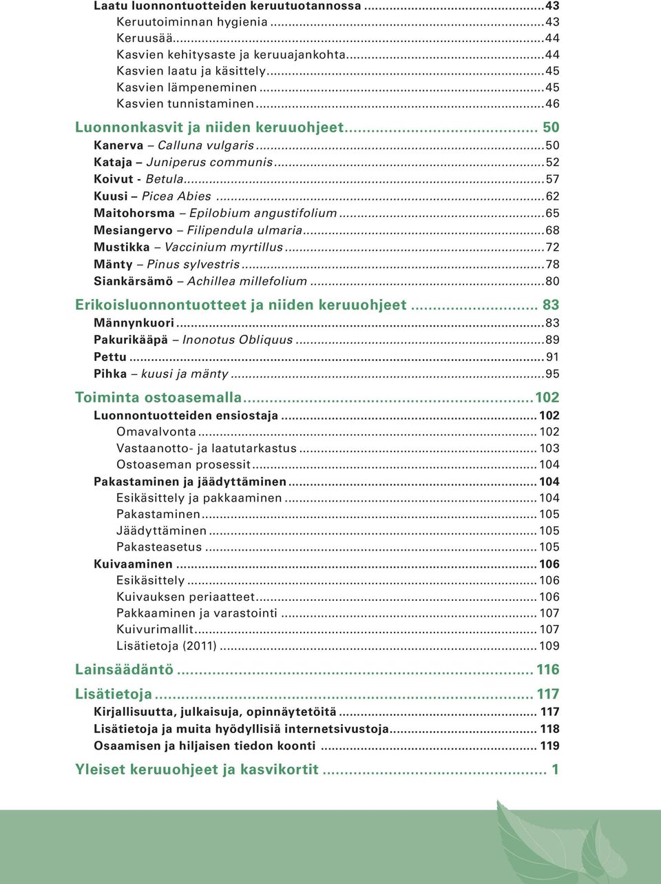 ..62 Maitohorsma Epilobium angustifolium...65 Mesiangervo Filipendula ulmaria...68 Mustikka Vaccinium myrtillus...72 Mänty Pinus sylvestris...78 Siankärsämö Achillea millefolium.