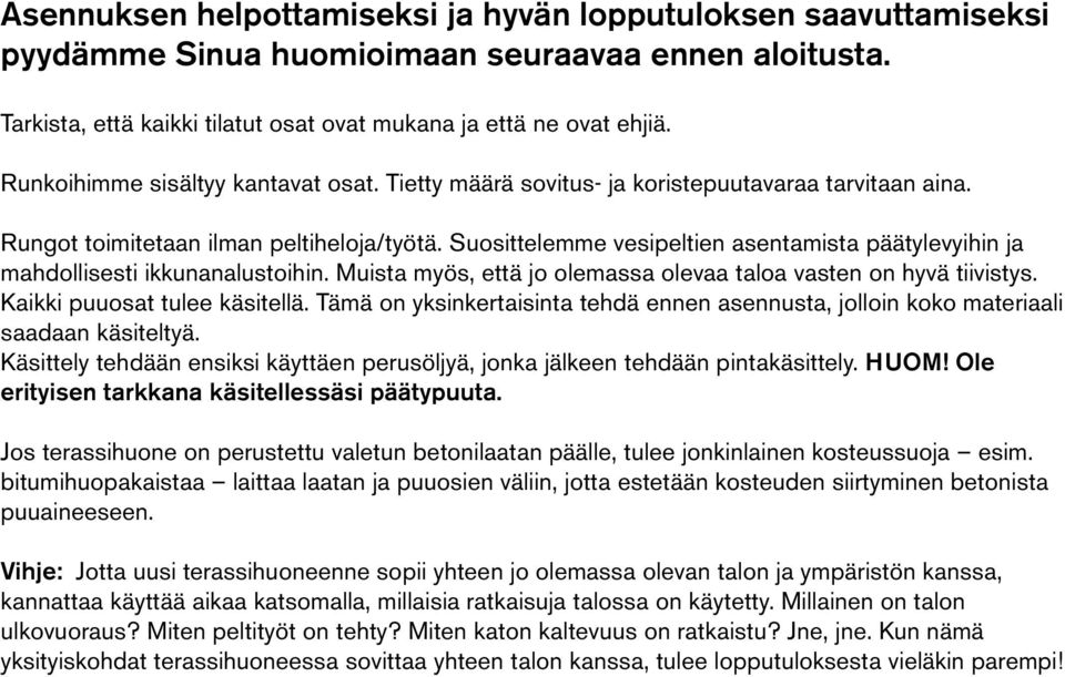 Suosittelemme vesipeltien asentamista päätylevyihin ja mahdollisesti ikkunanalustoihin. Muista myös, että jo olemassa olevaa taloa vasten on hyvä tiivistys. Kaikki puuosat tulee käsitellä.