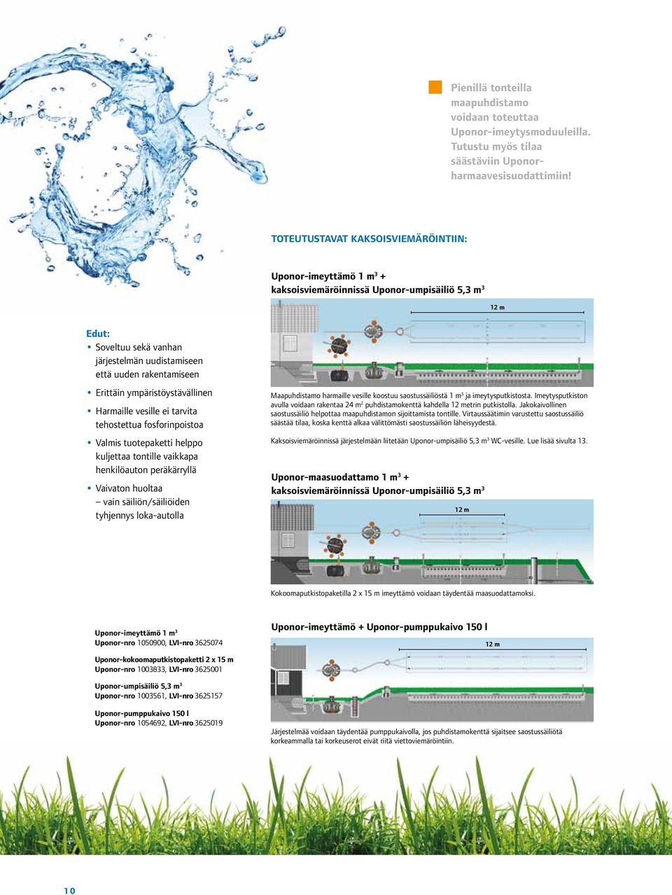 Erittäin ympäristöystävällinen Harmaille vesille ei tarvita tehostettua fosforinpoistoa Valmis tuotepaketti helppo kuljettaa tontille vaikkapa henkilöauton peräkärryllä Vaivaton huoltaa vain