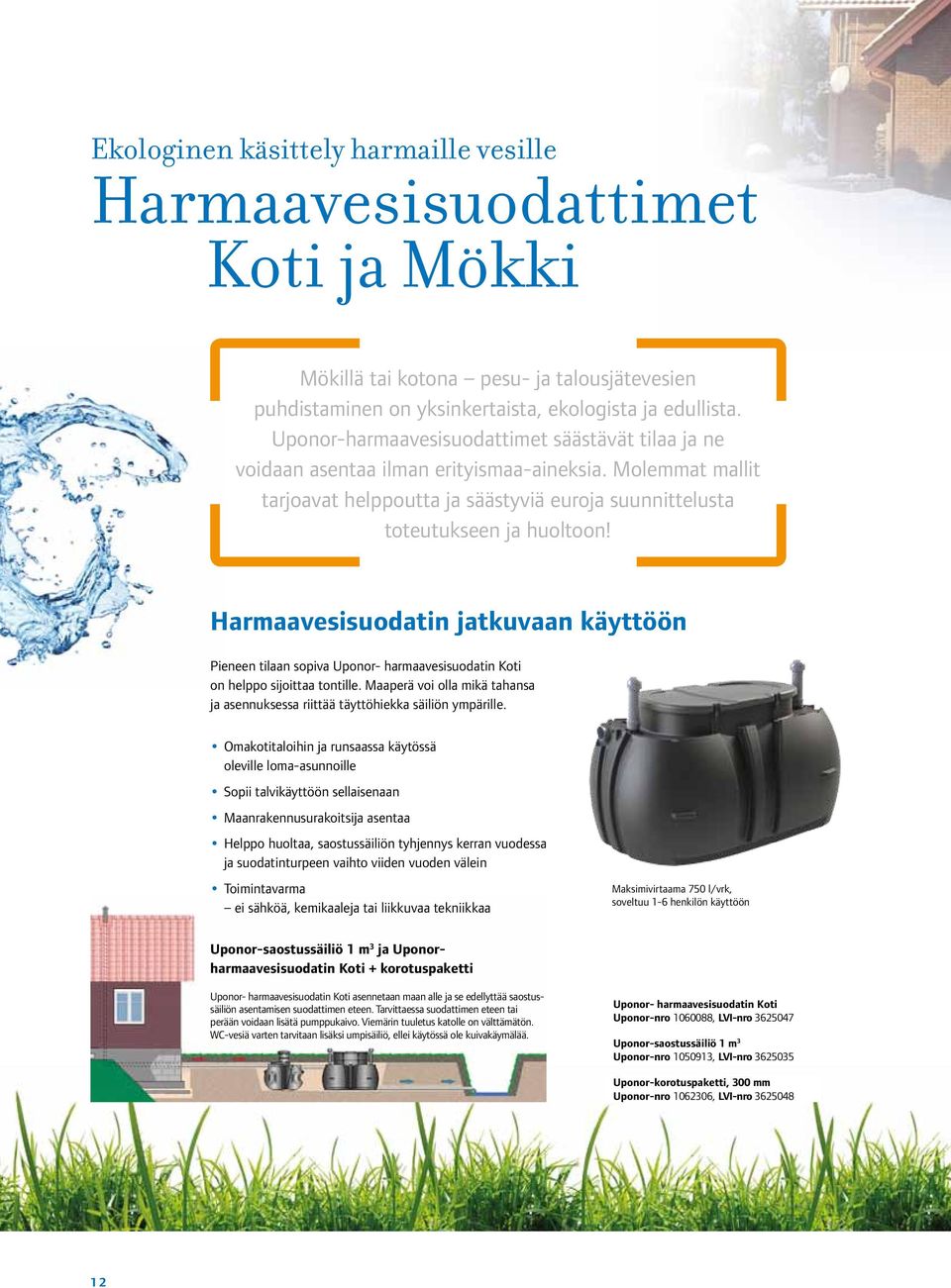 Harmaavesisuodatin jatkuvaan käyttöön Pieneen tilaan sopiva Uponor- harmaavesisuodatin Koti on helppo sijoittaa tontille.