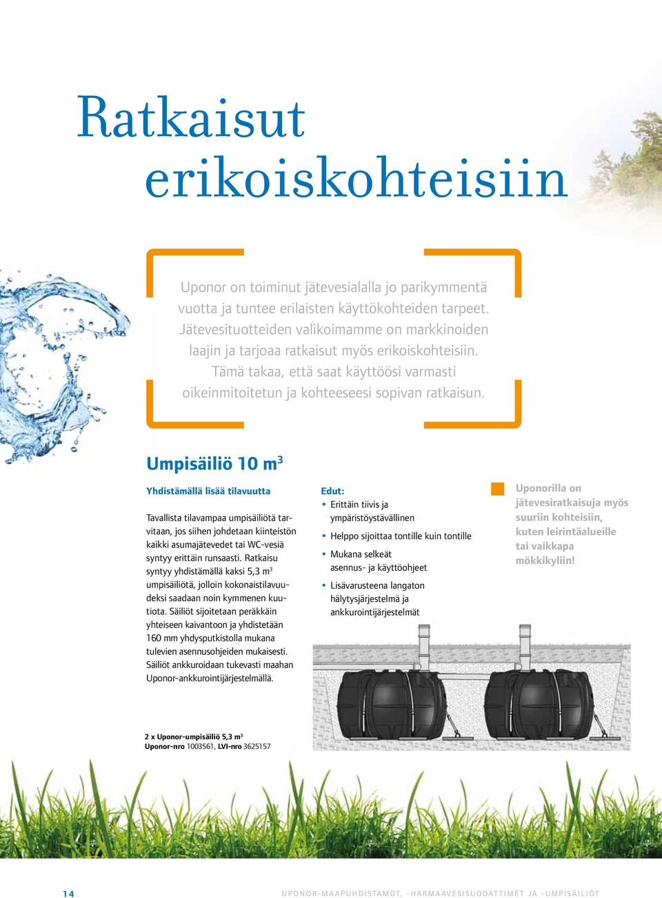 Umpisäiliö 10 m 3 Yhdistämällä lisää tilavuutta Tavallista tilavampaa umpisäiliötä tarvitaan, jos siihen johdetaan kiinteistön kaikki asumajätevedet tai WC-vesiä syntyy erittäin runsaasti.