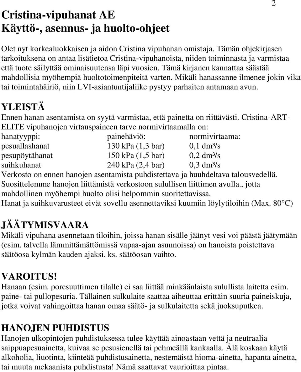 Tämä kirjanen kannattaa säästää mahdollisia myöhempiä huoltotoimenpiteitä varten. Mikäli hanassanne ilmenee jokin vika tai toimintahäiriö, niin LVI-asiantuntijaliike pystyy parhaiten antamaan avun.