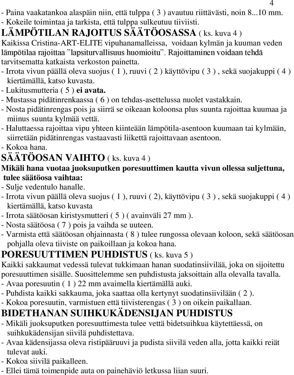 Rajoittaminen voidaan tehdä tarvitsematta katkaista verkoston painetta. - Irrota vivun päällä oleva suojus ( 1 ), ruuvi ( 2 ) käyttövipu ( 3 ), sekä suojakuppi ( 4 ) kiertämällä, katso kuvasta.