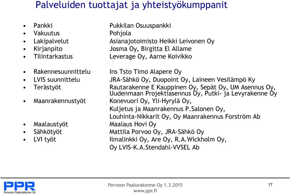 Kauppinen Oy, Sepät Oy, UM Asennus Oy, Uudenmaan Projektiasennus Oy, Putki- ja Levyrakenne Oy Maanrakennustyöt Konevuori Oy, Yli-Hyrylä Oy, Kuljetus ja Maanrakennus P.