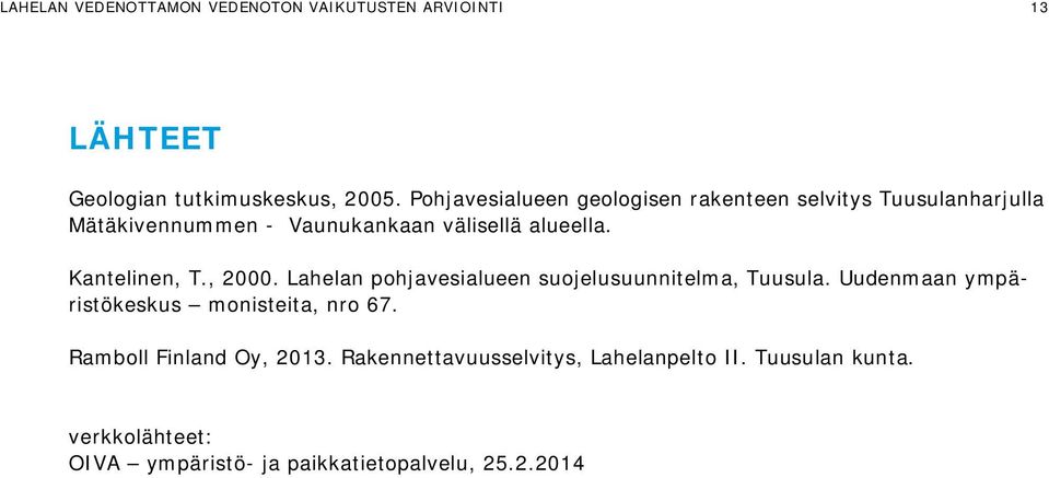 Kantelinen, T., 2000. Lahelan pohjavesialueen suojelusuunnitelma, Tuusula. Uudenmaan ympäristökeskus monisteita, nro 67.