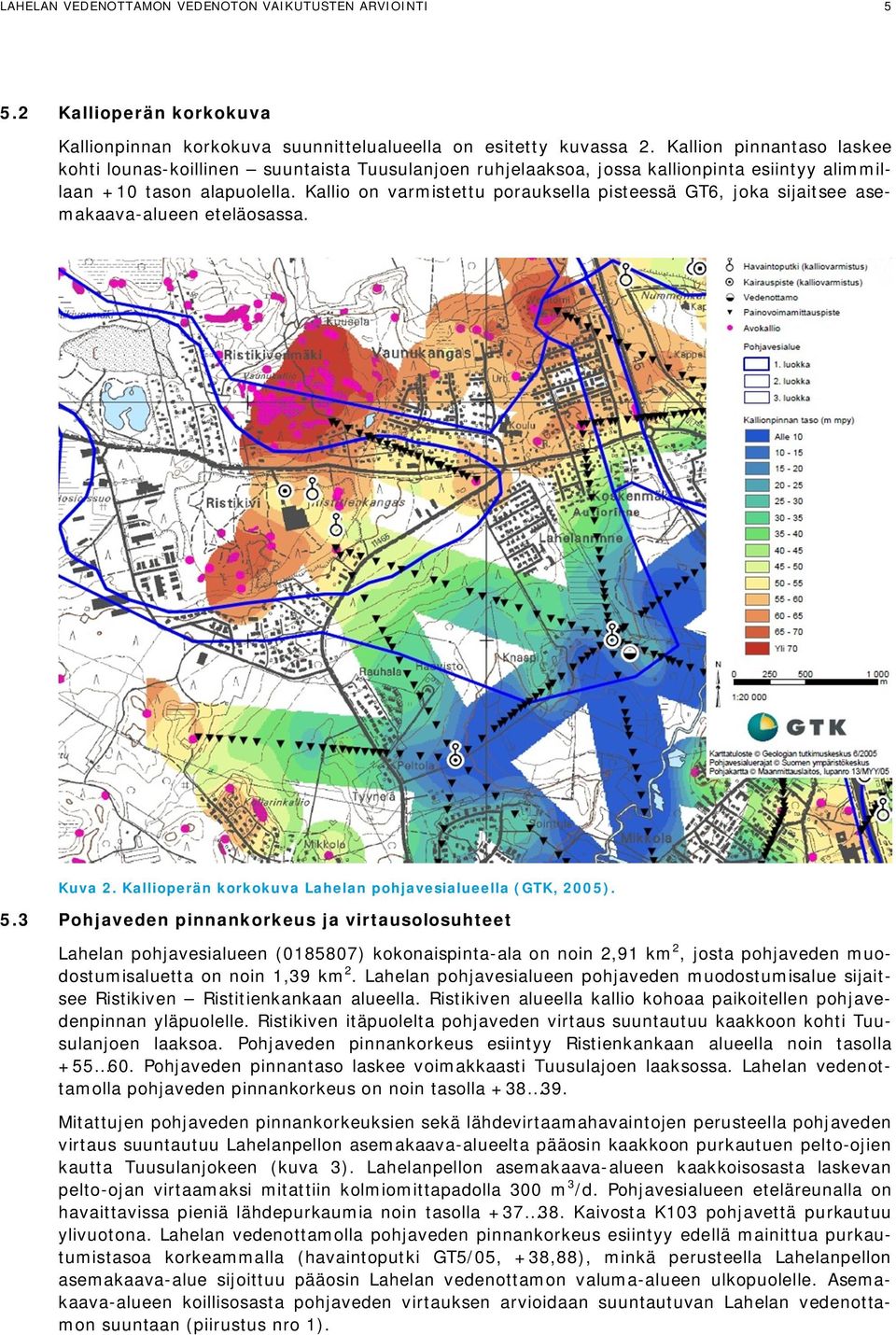 Kallio on varmistettu porauksella pisteessä GT6, joka sijaitsee asemakaava-alueen eteläosassa. Kuva 2. Kallioperän korkokuva Lahelan pohjavesialueella (GTK, 2005). 5.