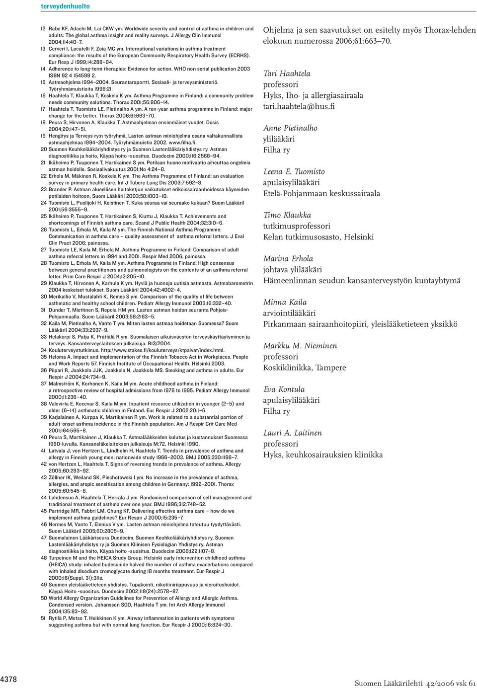 14 Adherence to long-term therapies: Evidence for action. WHO non serial publication 2003 ISBN 92 4 154599 2. 15 Astmaohjelma 1994 2004. Seurantaraportti. Sosiaali- ja terveysministeriö.