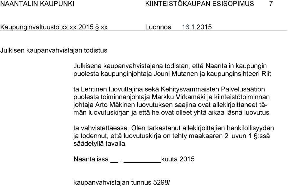 kiinteistötoiminnan johtaja Arto Mäkinen luovutuksen saajina ovat allekirjoittaneet tämän luovutuskirjan ja että he ovat olleet yhtä aikaa läsnä luovutus ta vahvistettaessa.