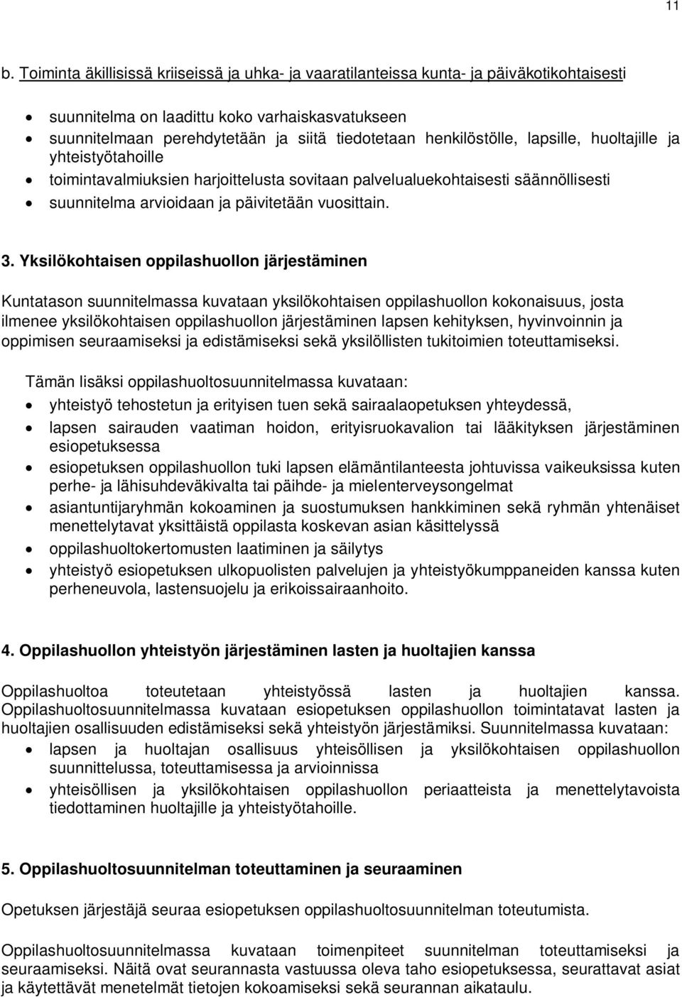 Yksilökohtaisen oppilashuollon järjestäminen Kuntatason suunnitelmassa kuvataan yksilökohtaisen oppilashuollon kokonaisuus, josta ilmenee yksilökohtaisen oppilashuollon järjestäminen lapsen