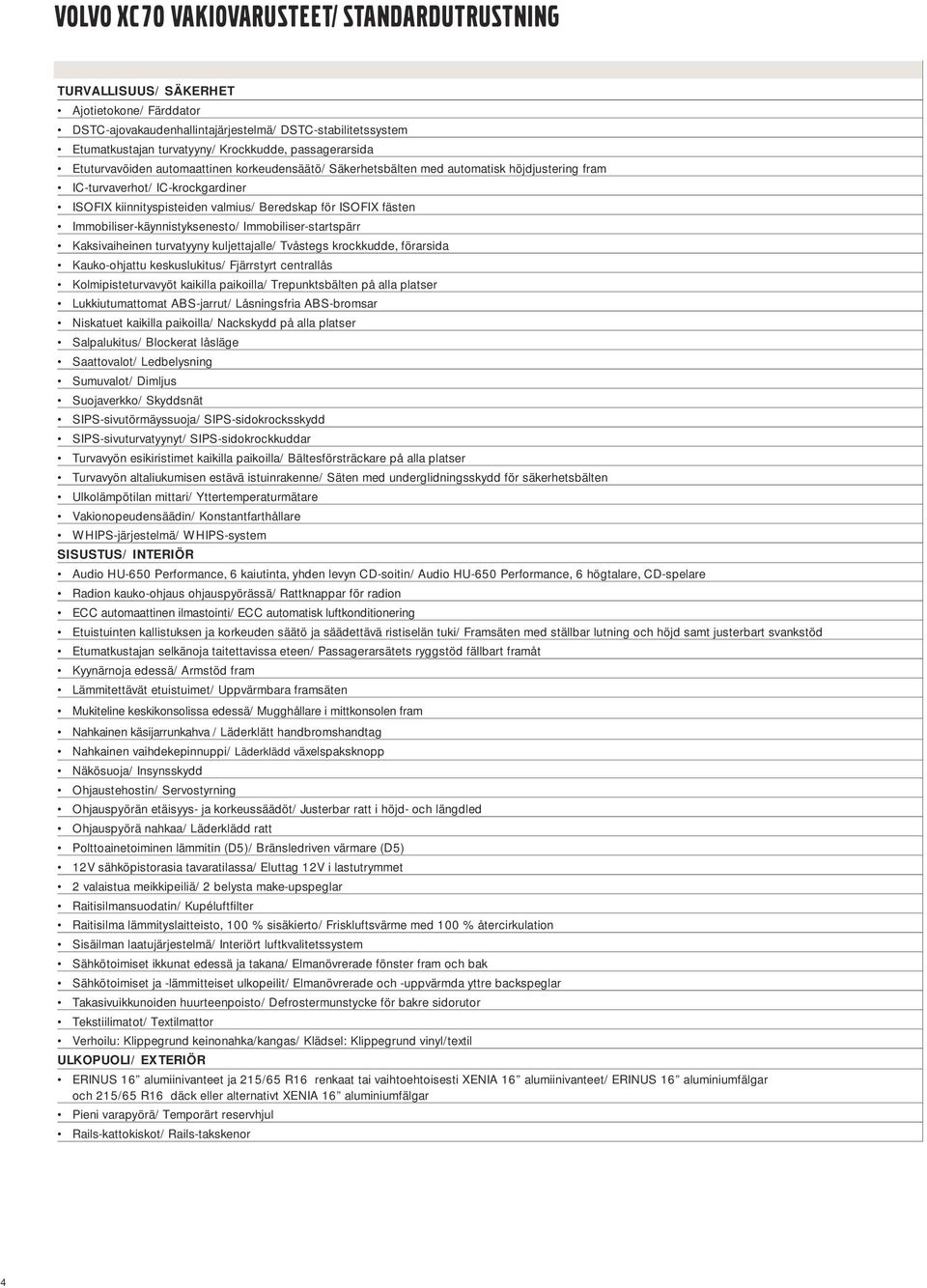 fästen Immobiliser-käynnistyksenesto/ Immobiliser-startspärr Kaksivaiheinen turvatyyny kuljettajalle/ Tvåstegs krockkudde, förarsida Kauko-ohjattu keskuslukitus/ Fjärrstyrt centrallås